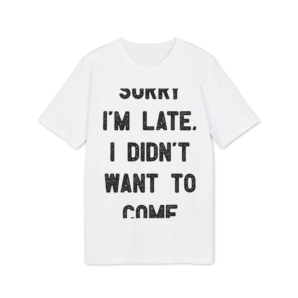 Sorry I'm Late, I Didn't Want to Come Organic Tee