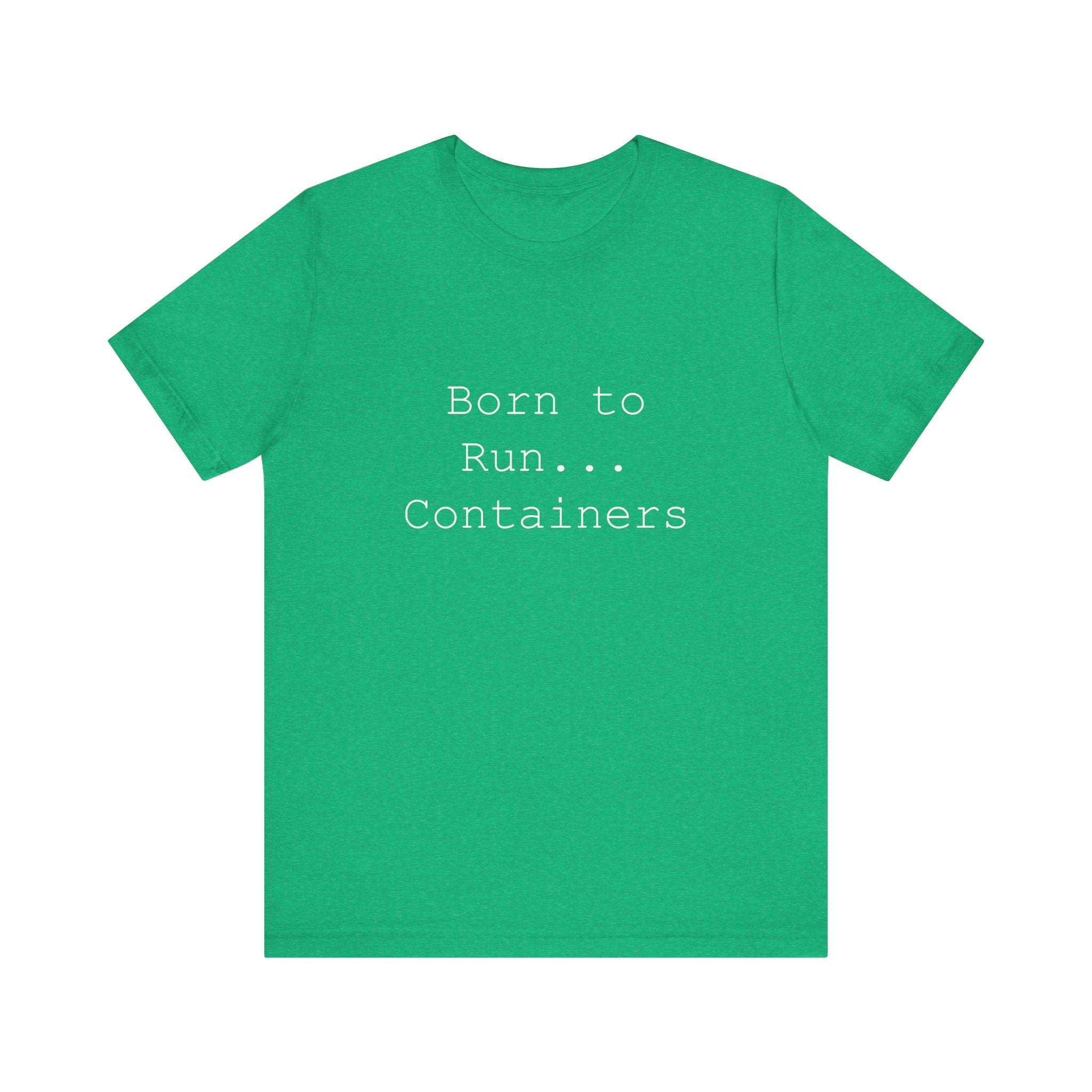 Enjoy unparalleled comfort and distinct style with our "Born to Run Containers" T-shirt, showcasing a vibrant green color and the iconic slogan in crisp white lettering.