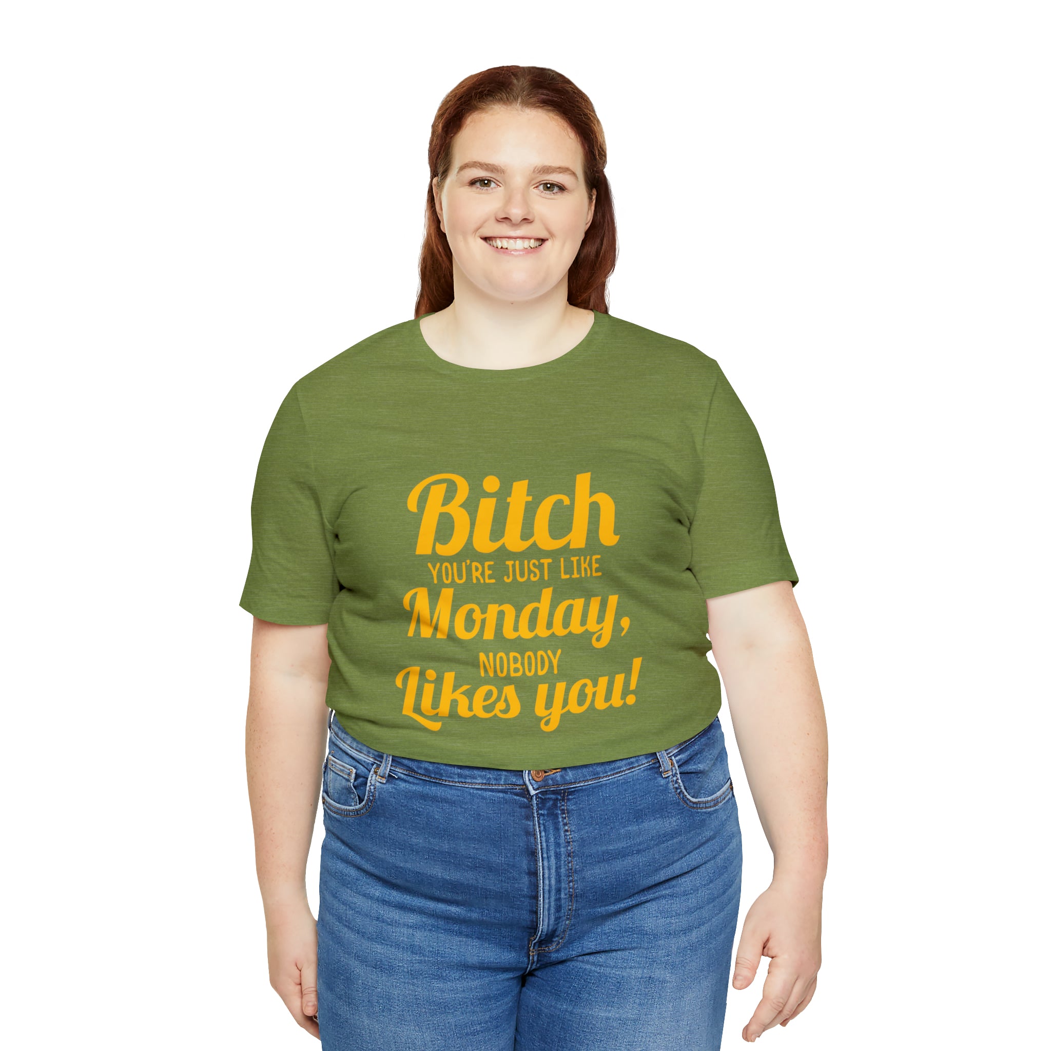 A woman wearing a green Bitch you are just like Monday nobody likes you T-shirt.