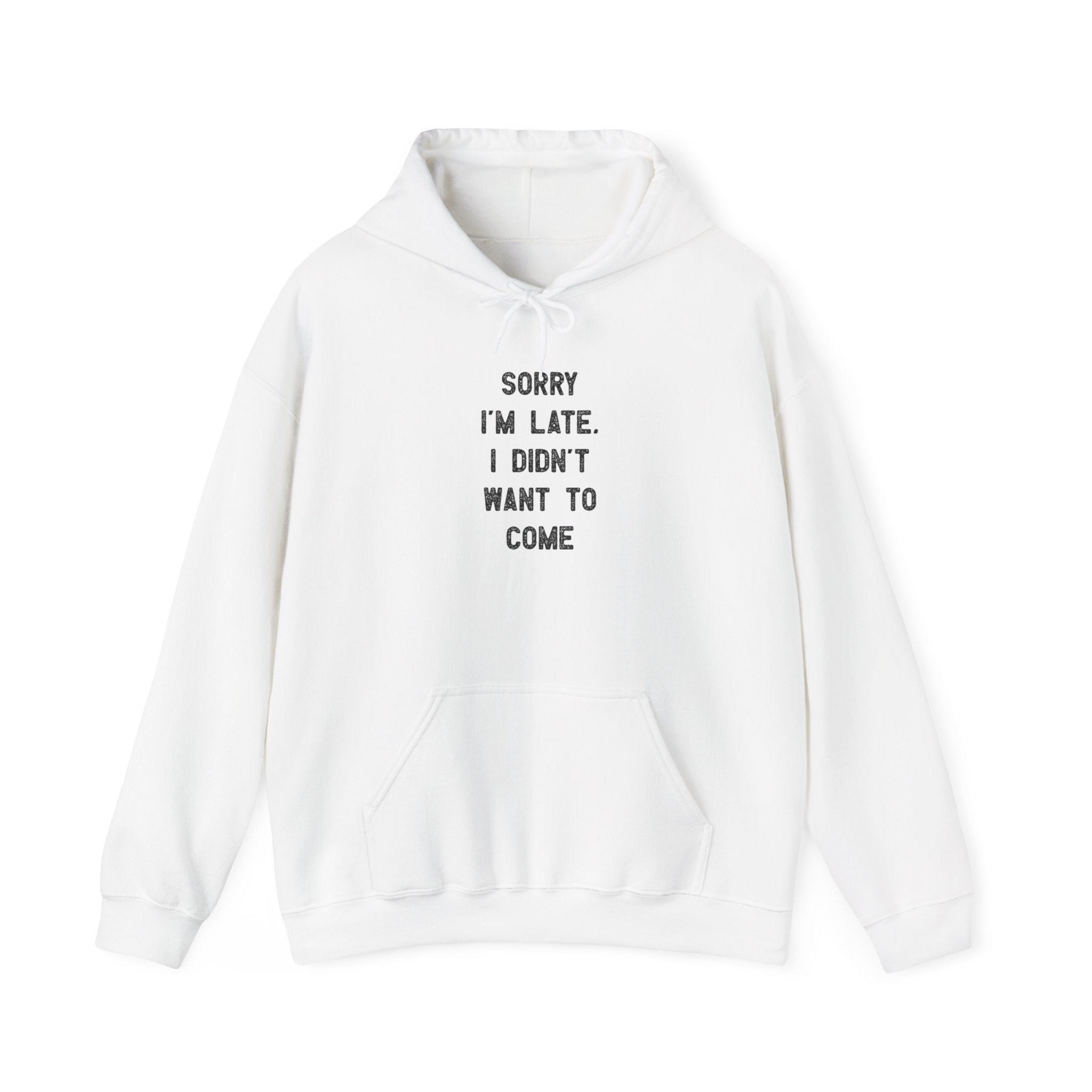 Sorry I'm Late I Didn't Want to Come - Hooded Sweatshirt