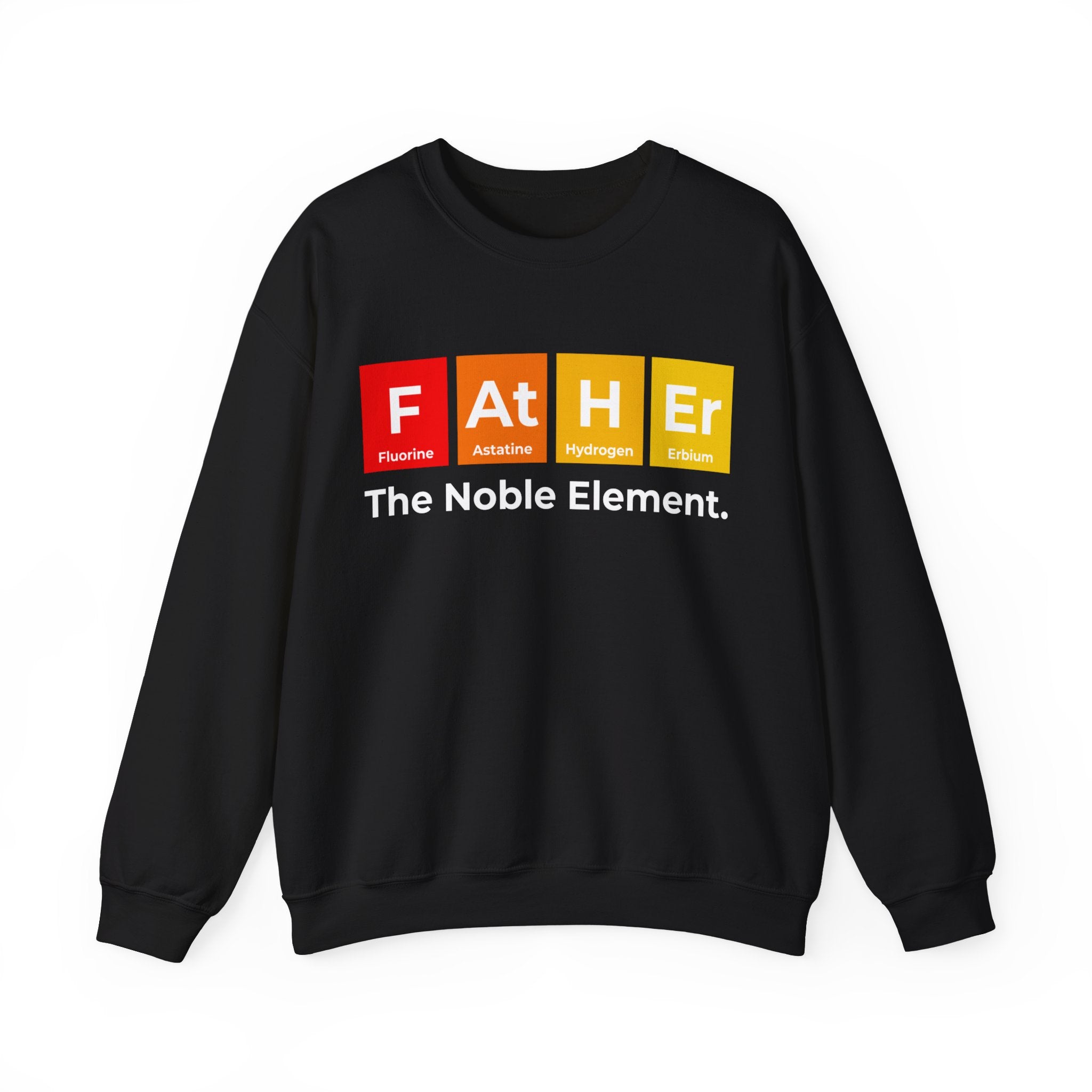 Stay warm and stylish this winter with our cozy black sweatshirt featuring Father Graphic - Sweatshirt. The text "Father" is creatively spelled using colorful periodic table elements (Fluorine, Astatine, Hydrogen, and Erbium), with the subtitle "The Noble Element.