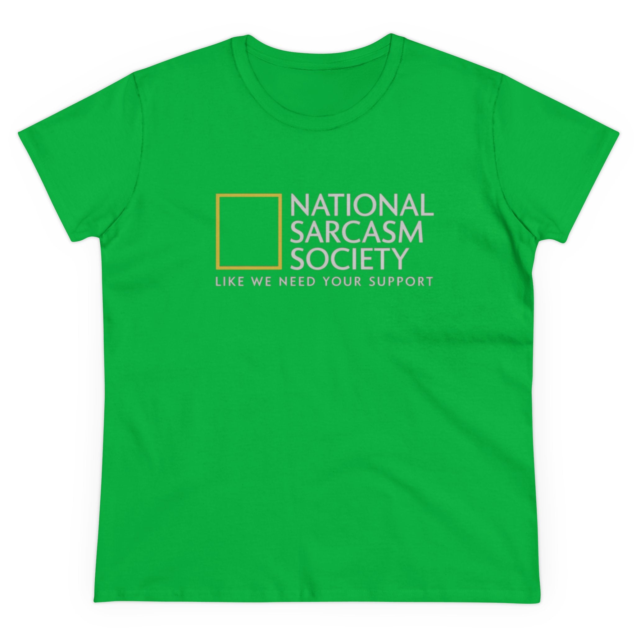 A green semi-fitted National Sarcasm Society - Women's Tee with the text "National Sarcasm Society: Like We Need Your Support" printed on the front.