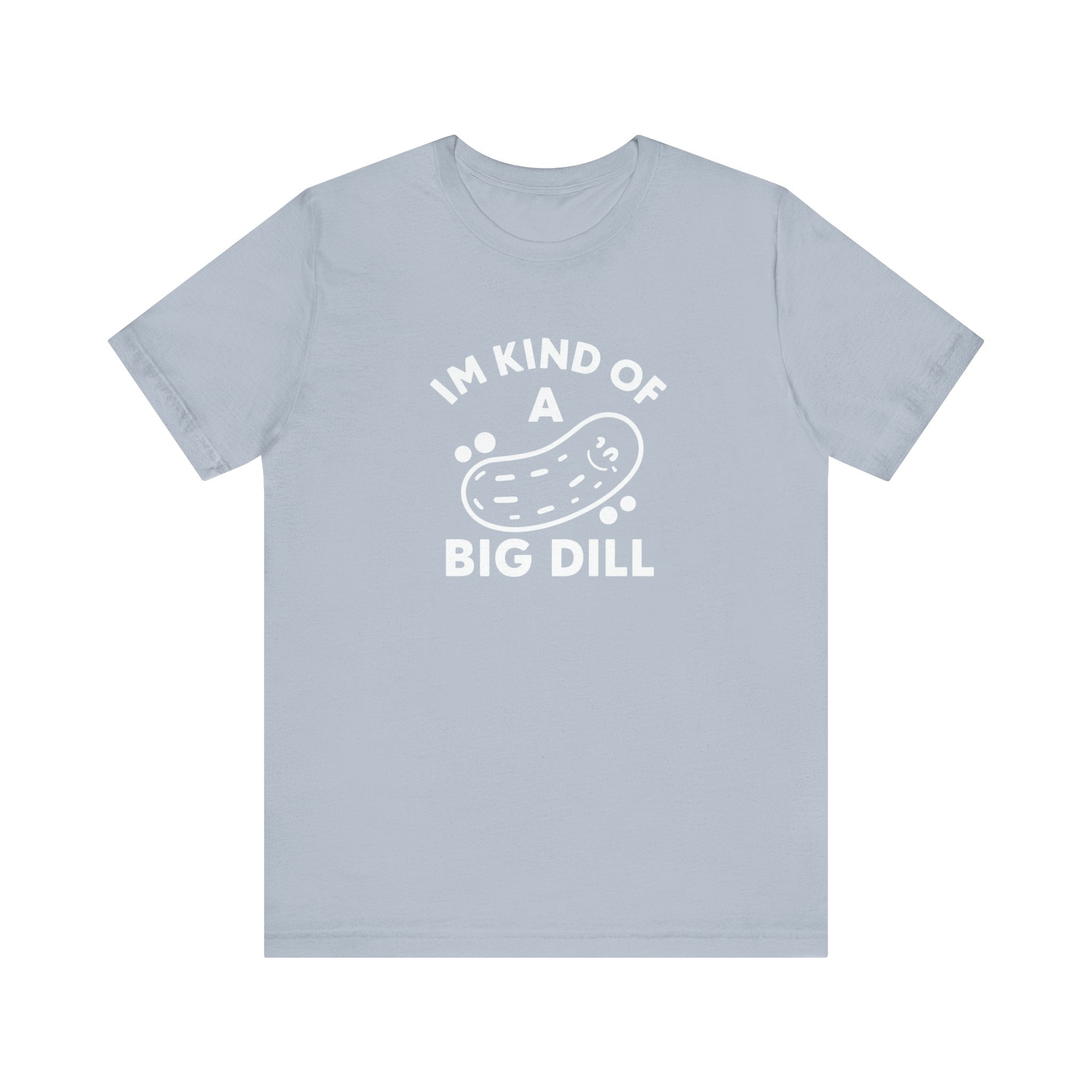 I'M KIND OF A BIG DILL - T-Shirt