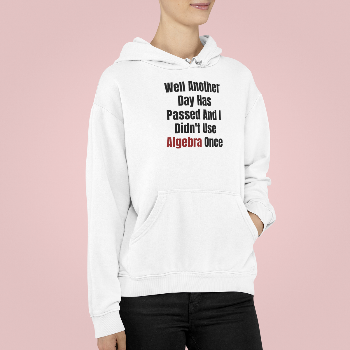 "Well Another Day Has Passed And I Didn't Use Algebra Once" hoodie in white, woman wearing it, math gift