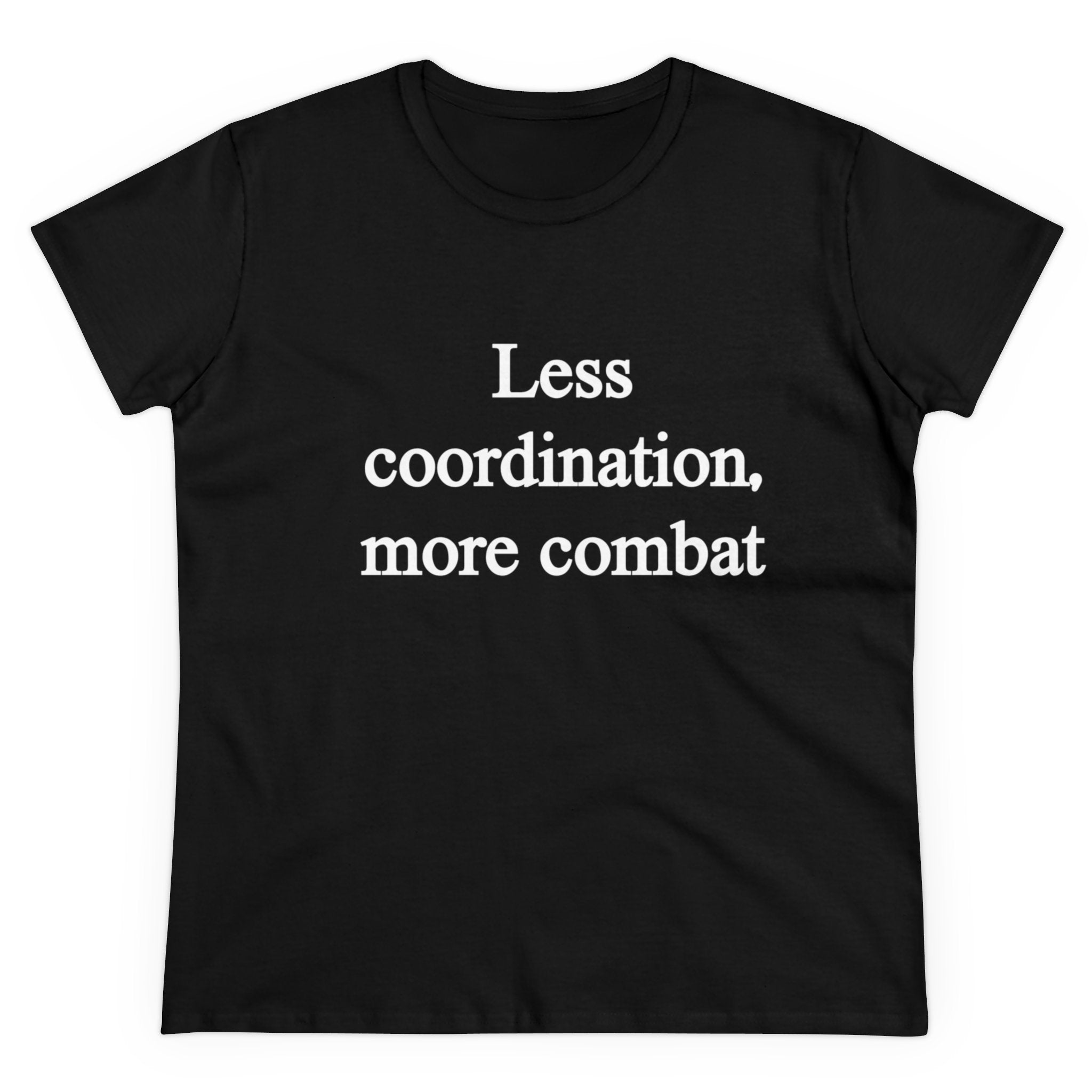 The Less Coordination More Combat - Women's Tee is made from comfortable cotton and features black fabric with stylishly centered white text on the front that reads "Less Coordination More Combat.