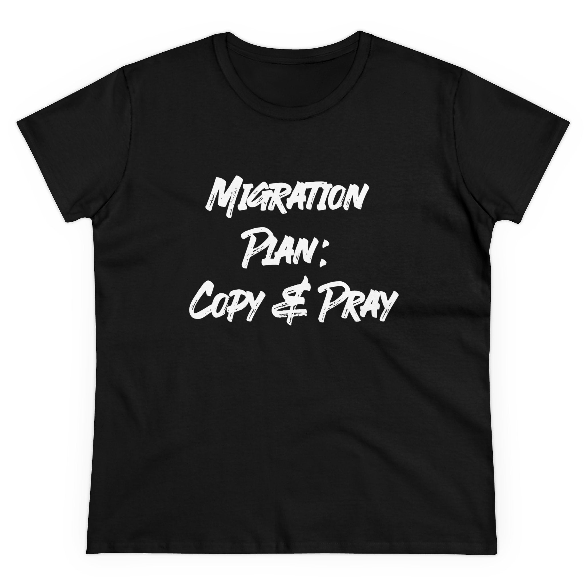 Women's tee from the "Migration Plan: Copy and Pray" collection, showcasing a white stylized font design on a classic black cotton background.