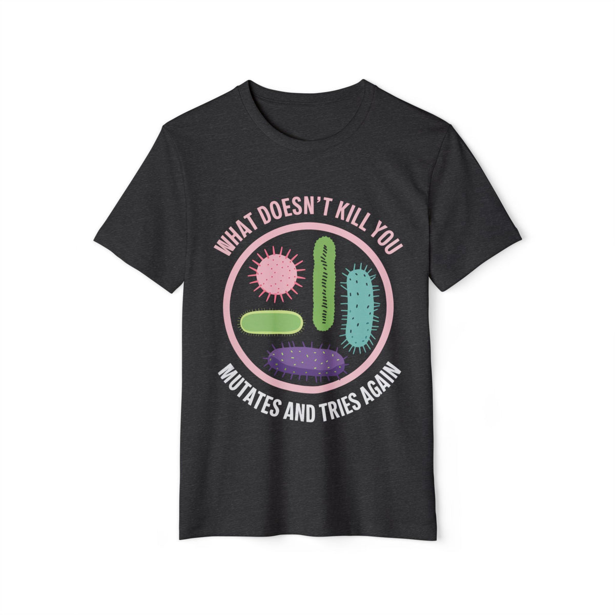 What Doesn't Kill You Mutates and Tries Again Recycled Organic Tee