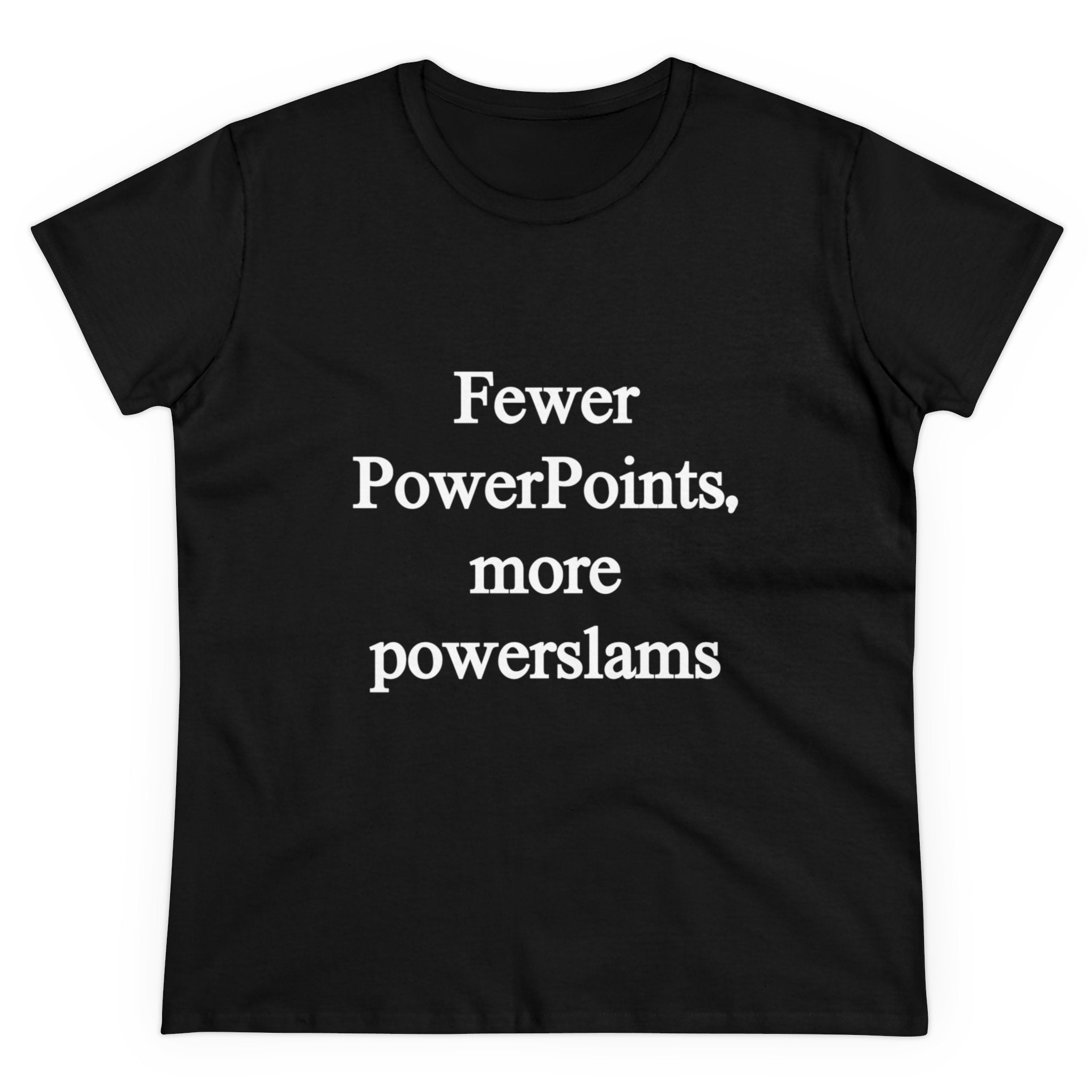 The "Fewer PowerPoints More Powerslams - Women's Tee" is a black cotton shirt featuring white text that reads "Fewer PowerPoints, more powerslams." It is pre-shrunk for the perfect fit.