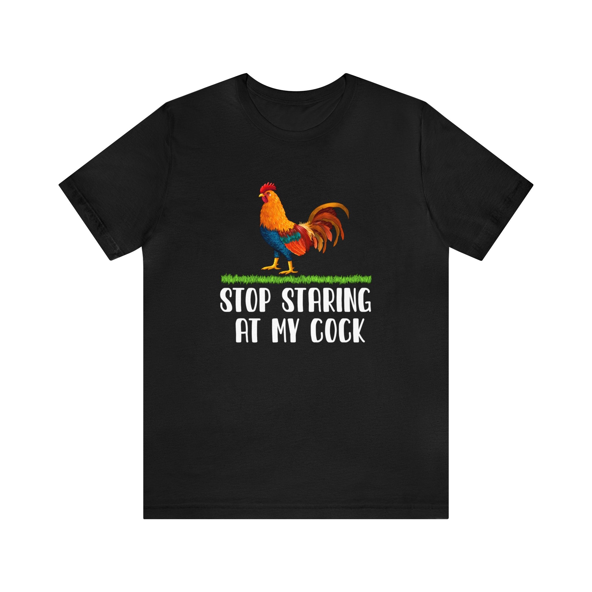 Stop Starring at My Cock T- Shirt