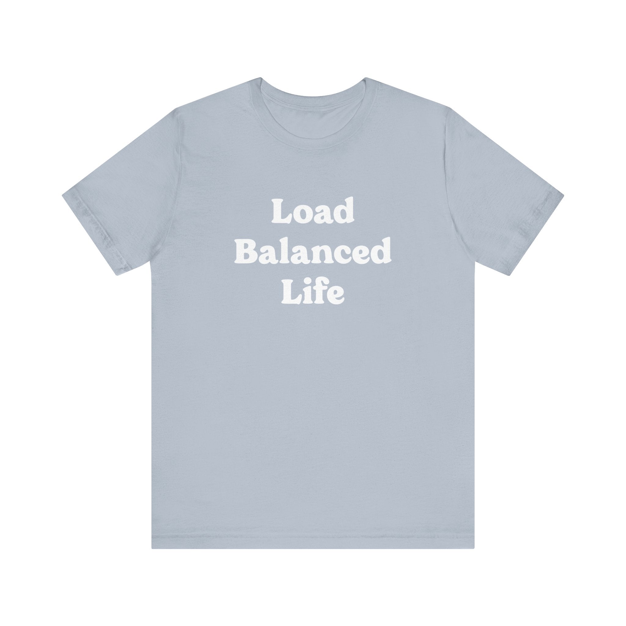 The "Load Balanced Life" T-shirt comes in a stylish gray with the slogan displayed in a sharp white font, made from Airlume combed and ring-spun cotton for exceptional comfort.