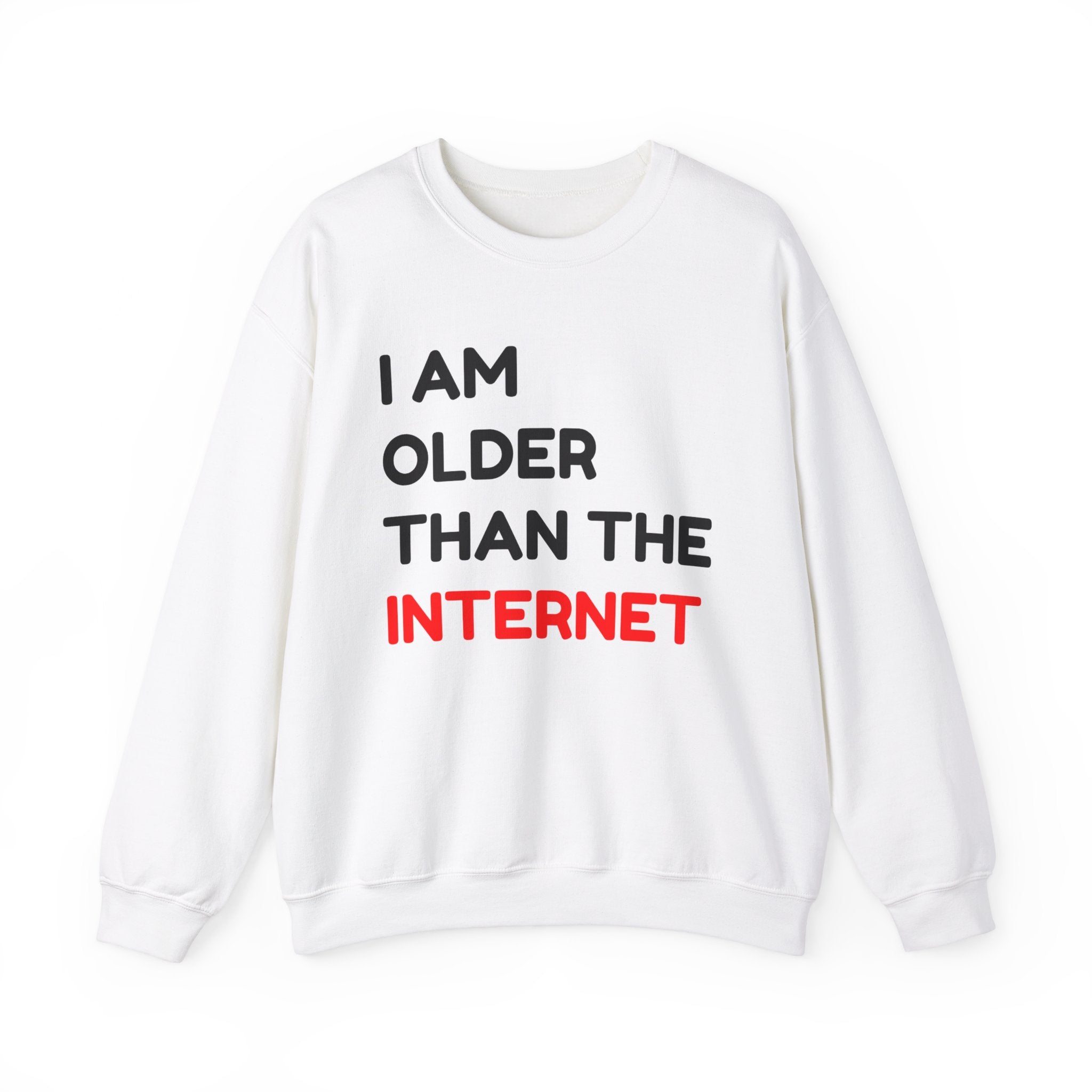 I am Older Than the Internet -  Sweatshirt
