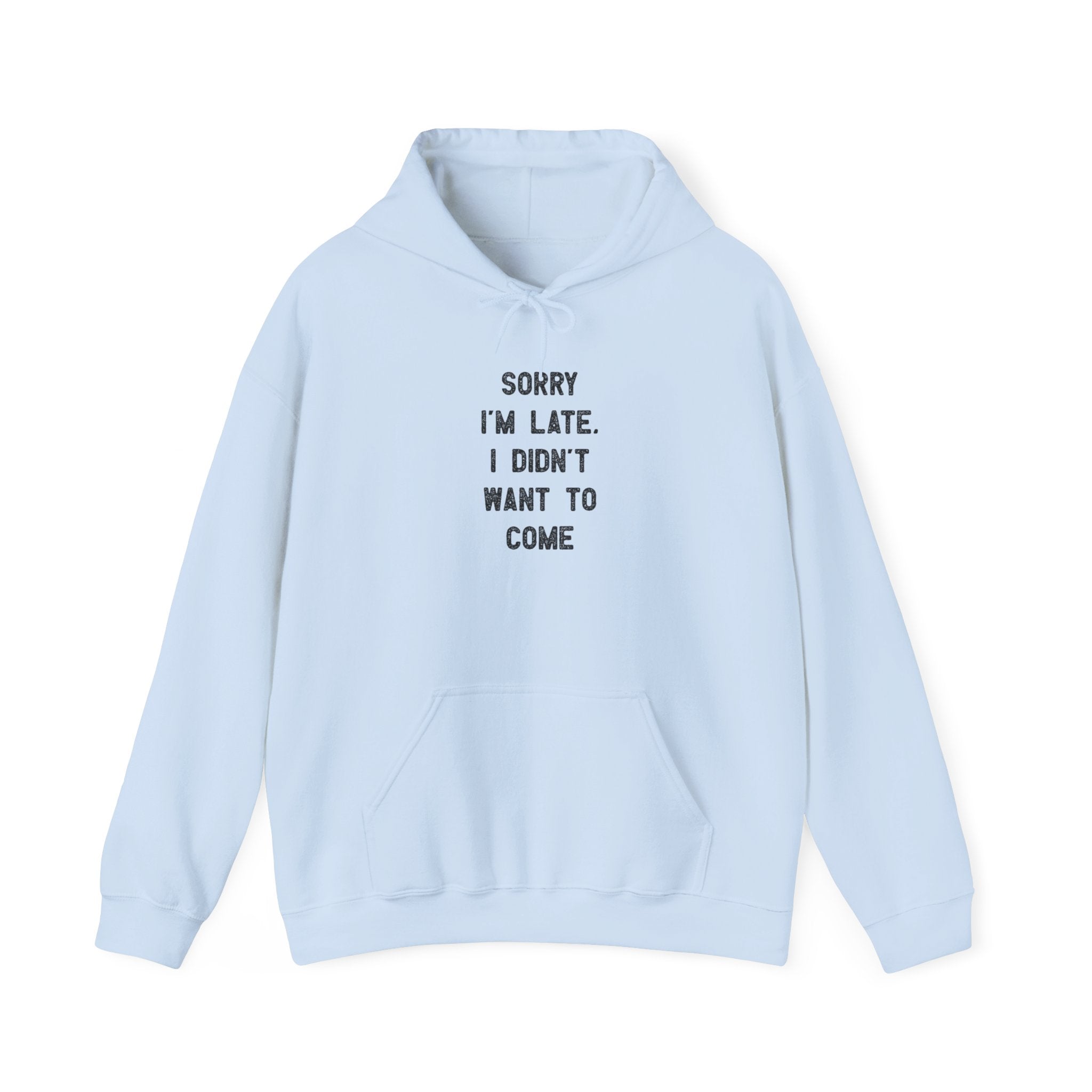 Sorry I'm Late I Didn't Want to Come - Hooded Sweatshirt