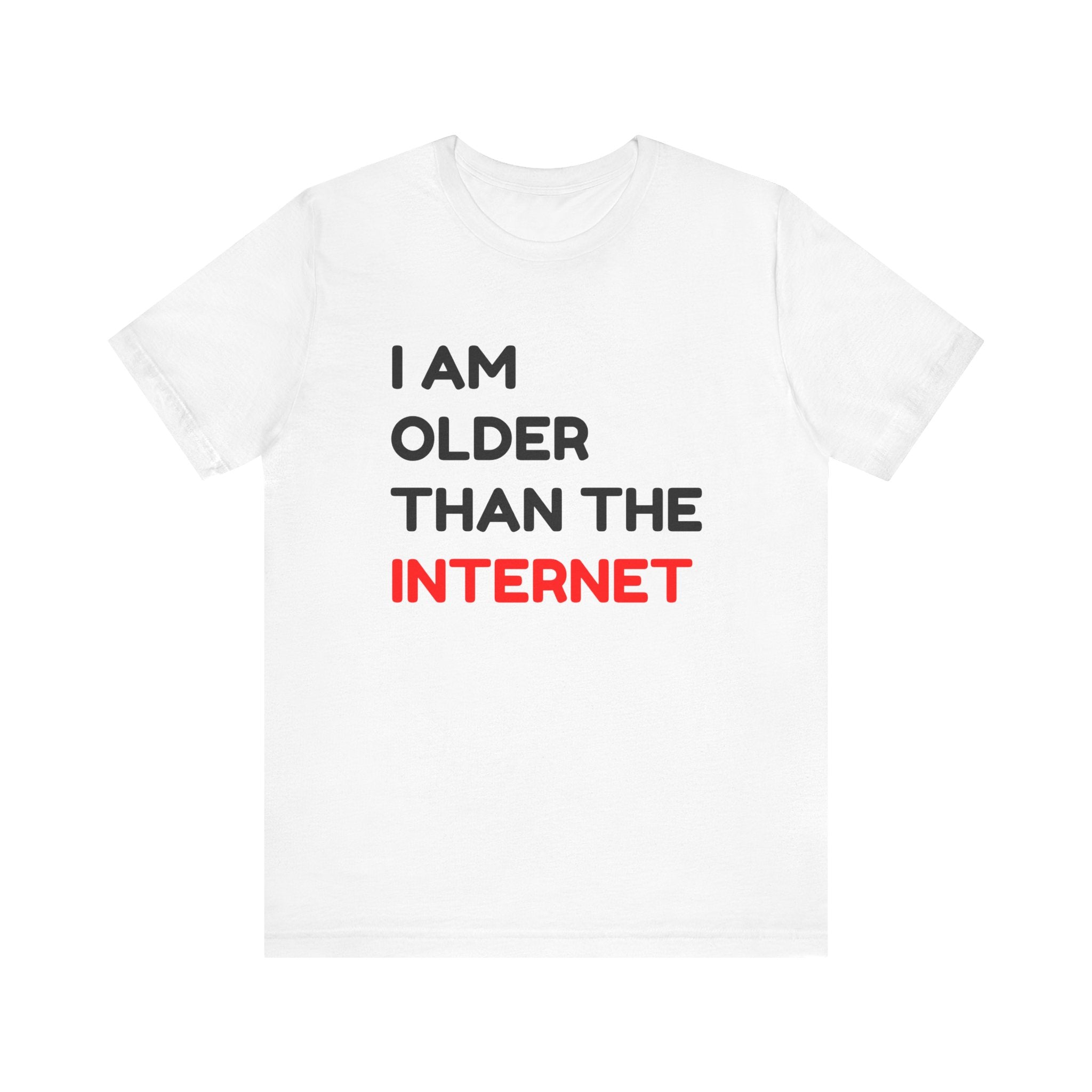 I am Older Than the Internet - T-Shirt