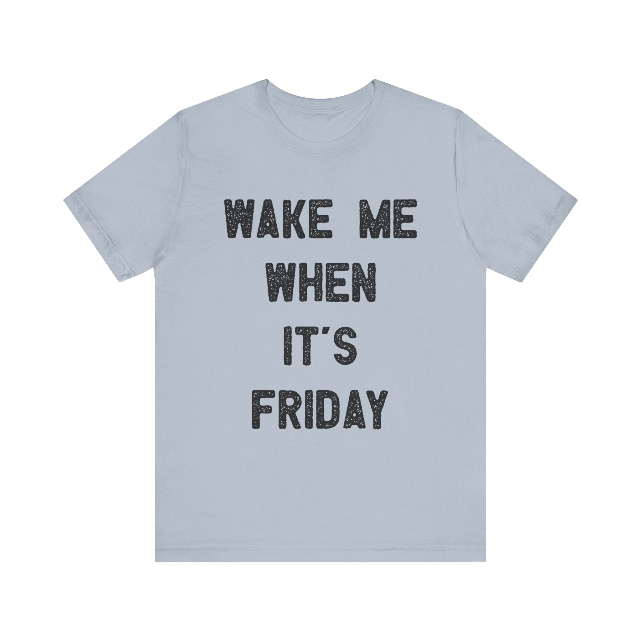 Wake Me When It's Friday - T-Shirt