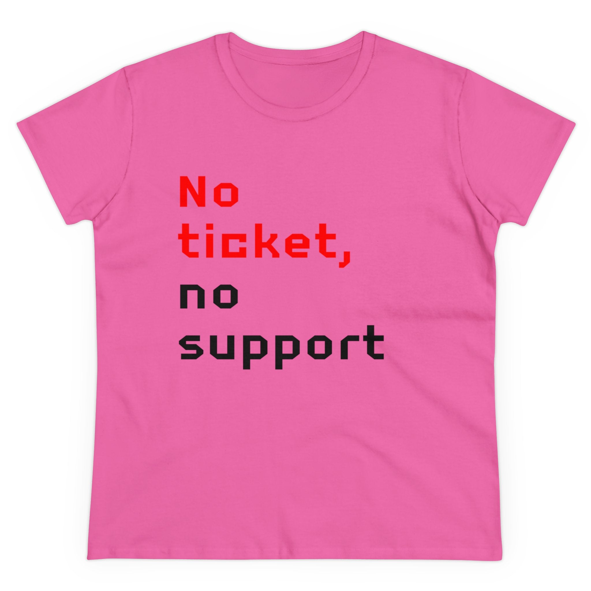 No Ticket No Support - Women's Tee in pink, featuring red and black pixelated text that reads "No Ticket No Support," crafted from pre-shrunk cotton.