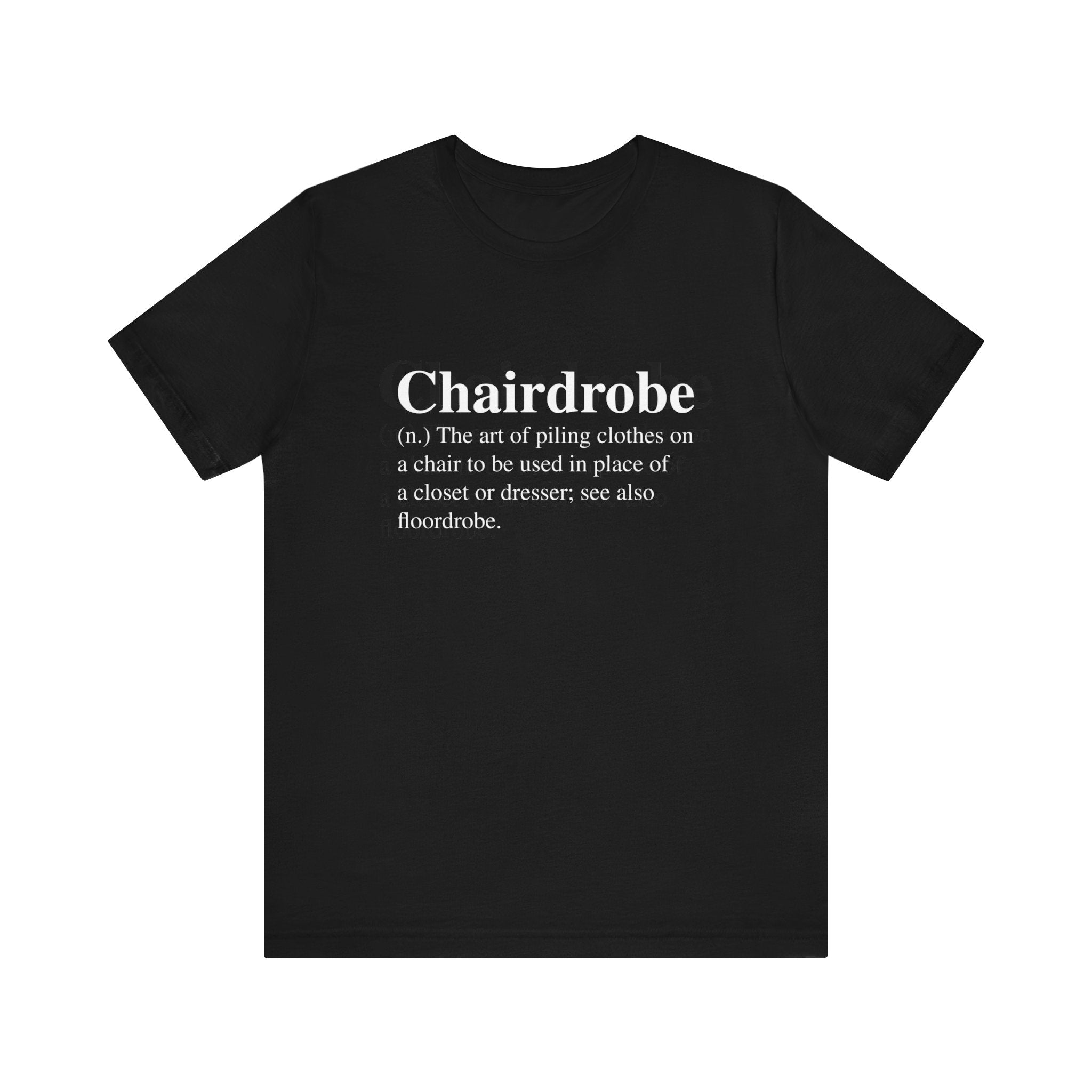 Chairdrobe T-Shirt with white text defining "chairdrobe" as the art of piling clothes on a chair to substitute for a closet or dresser.