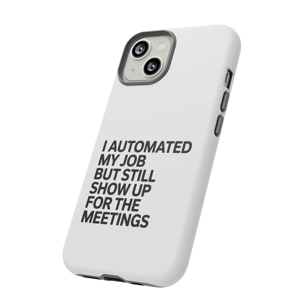 I Automated My Job But Still Show Up for the Meetings Phone Case