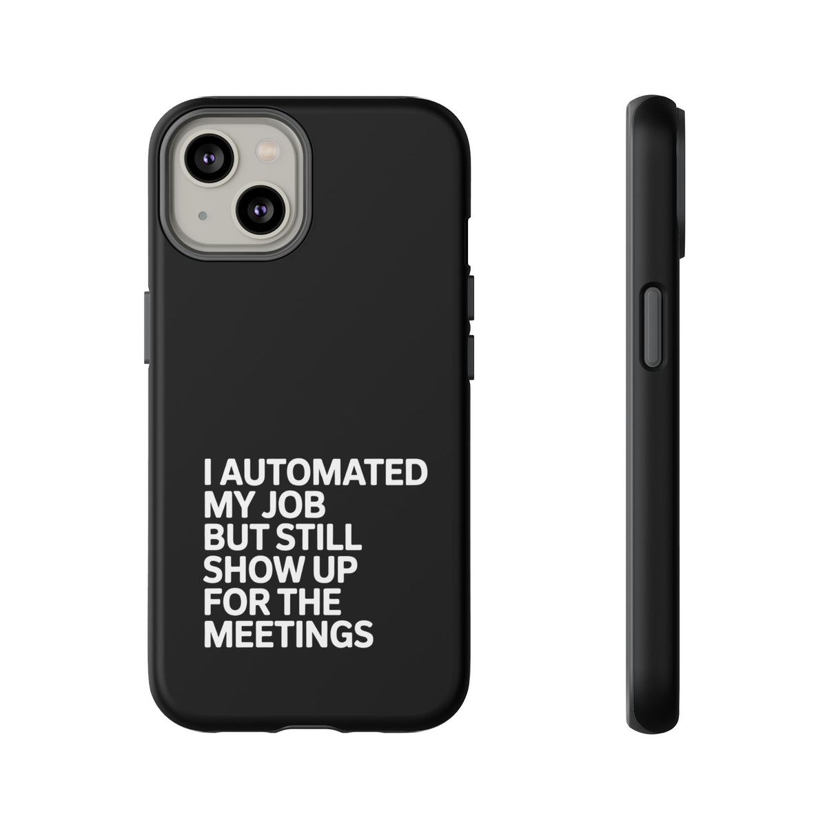 I Automated My Job But Still Show Up for the Meetings Phone Case