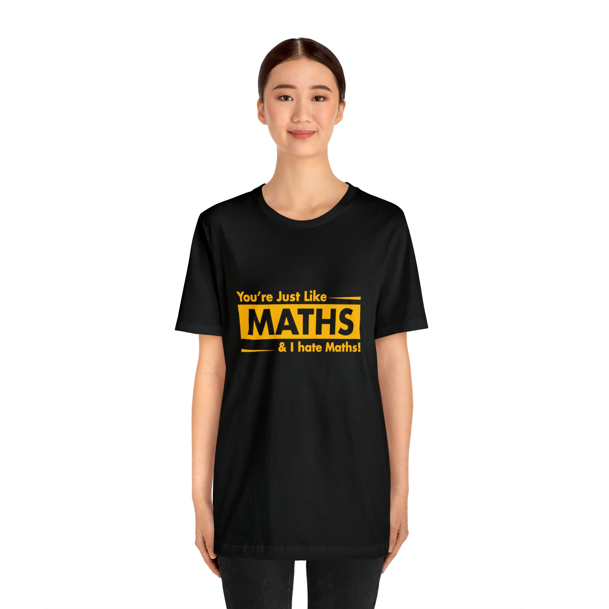 You're not like You are just like maths and I hate maths T-Shirt - unisex fashion sense.