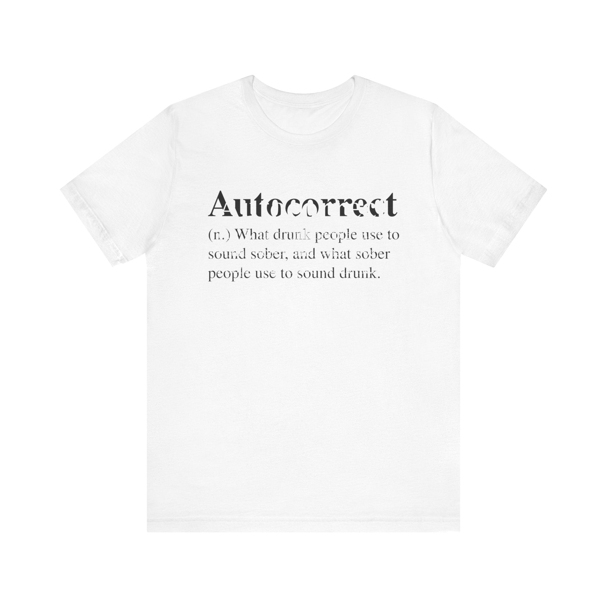 Autocorrect T-Shirt made of soft cotton with the text "auto-correct (n.) what drunk people use to sound sober, and what sober people use to sound drunk." printed in black on the front.