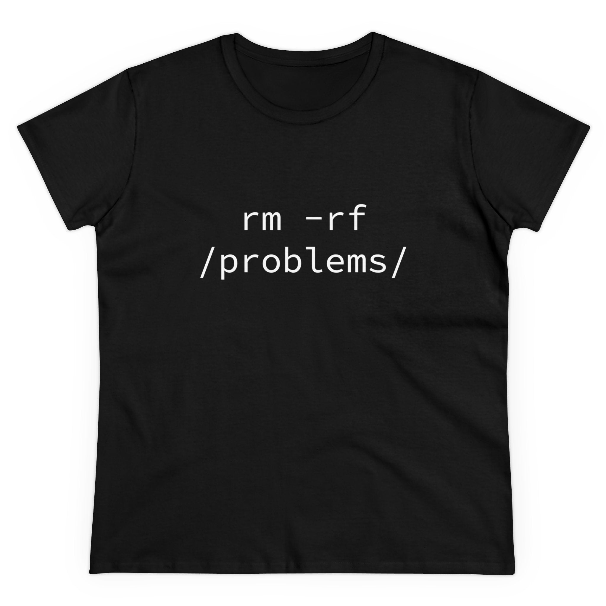 Check out the RMRF Problems - Women's Tee, a stylish black T-shirt made from pre-shrunk cotton. Featuring the bold text "rm -rf /problems/" in sharp white, this women's top combines comfort and durability with a statement-making design.