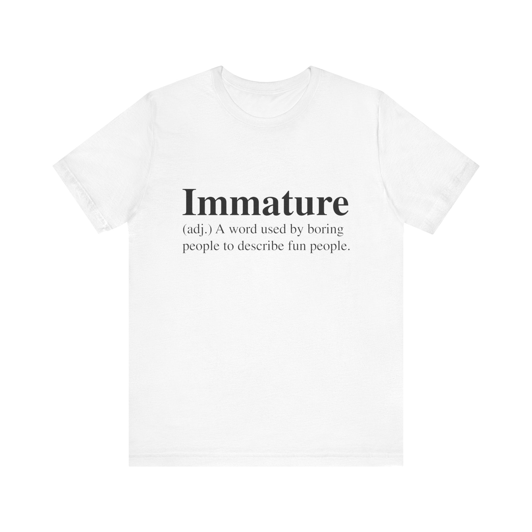 Unisex jersey tee with the word "Immature T-Shirt" and its humorous definition printed in quality black text on the front.