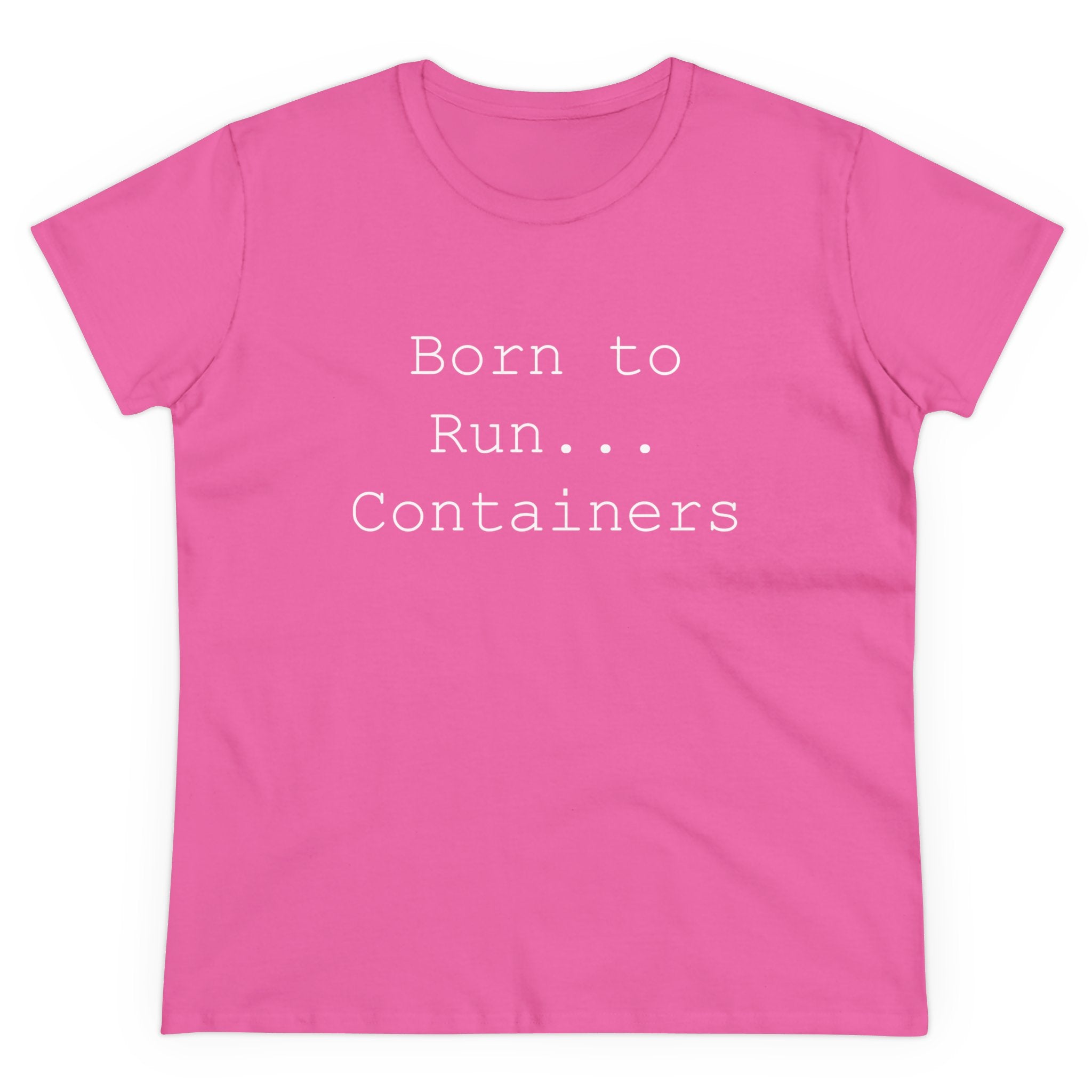 The Born to Run Containers - Women's Tee is a wardrobe essential, showcasing a pink color and the phrase "Born to Run... Containers" elegantly printed in white.