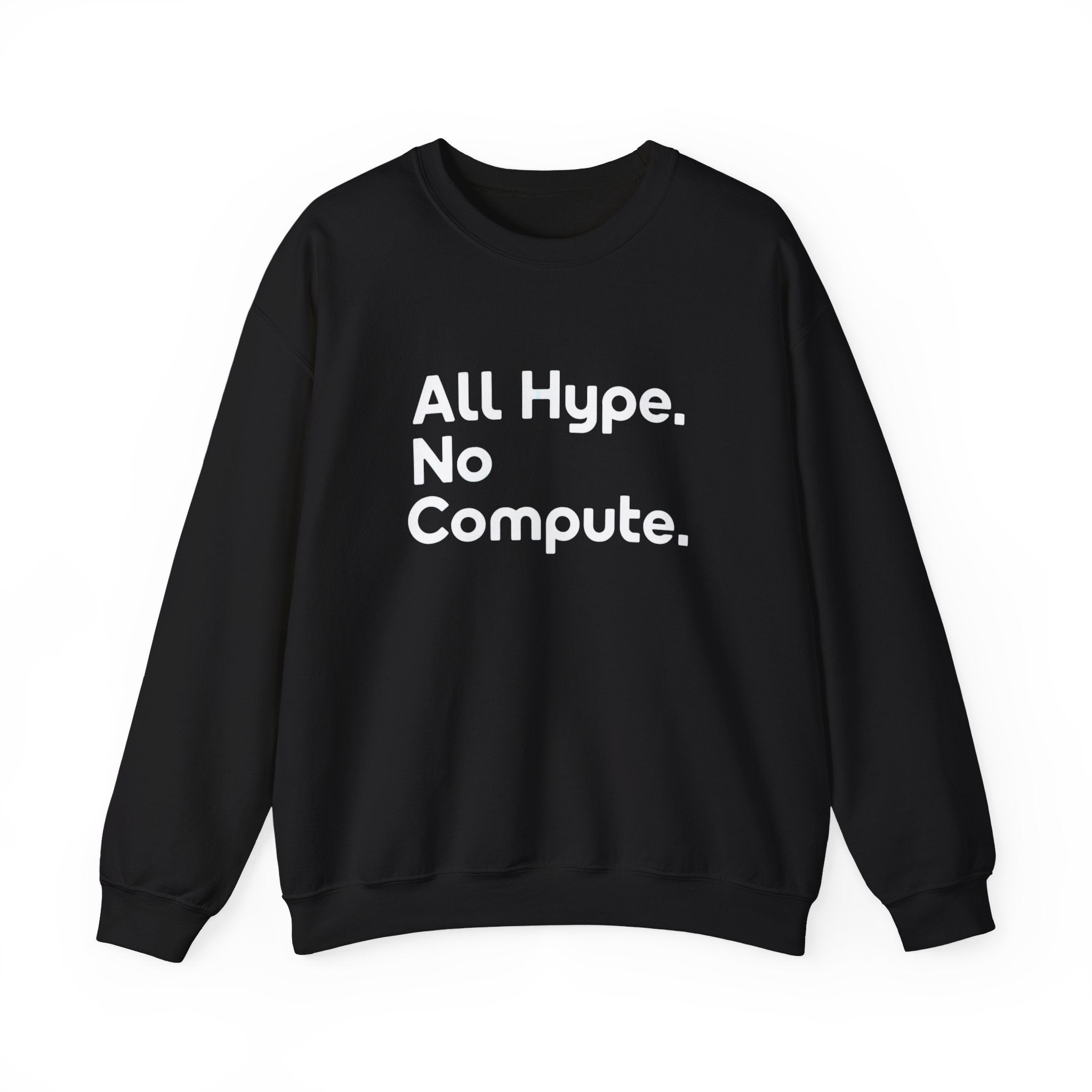 The ALL HYPE NO COMPUTE - Sweatshirt is a black crewneck featuring "All Hype. No Compute." in bold white print on the front, made from ethically grown cotton for exceptional comfort and style.