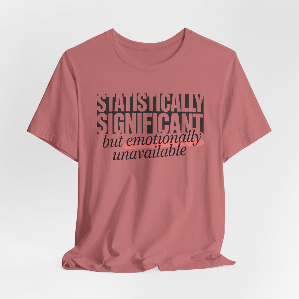 'Statistically Significant but emotionally unavailable' mauve tee laid flat wrinkled, funny gift idea