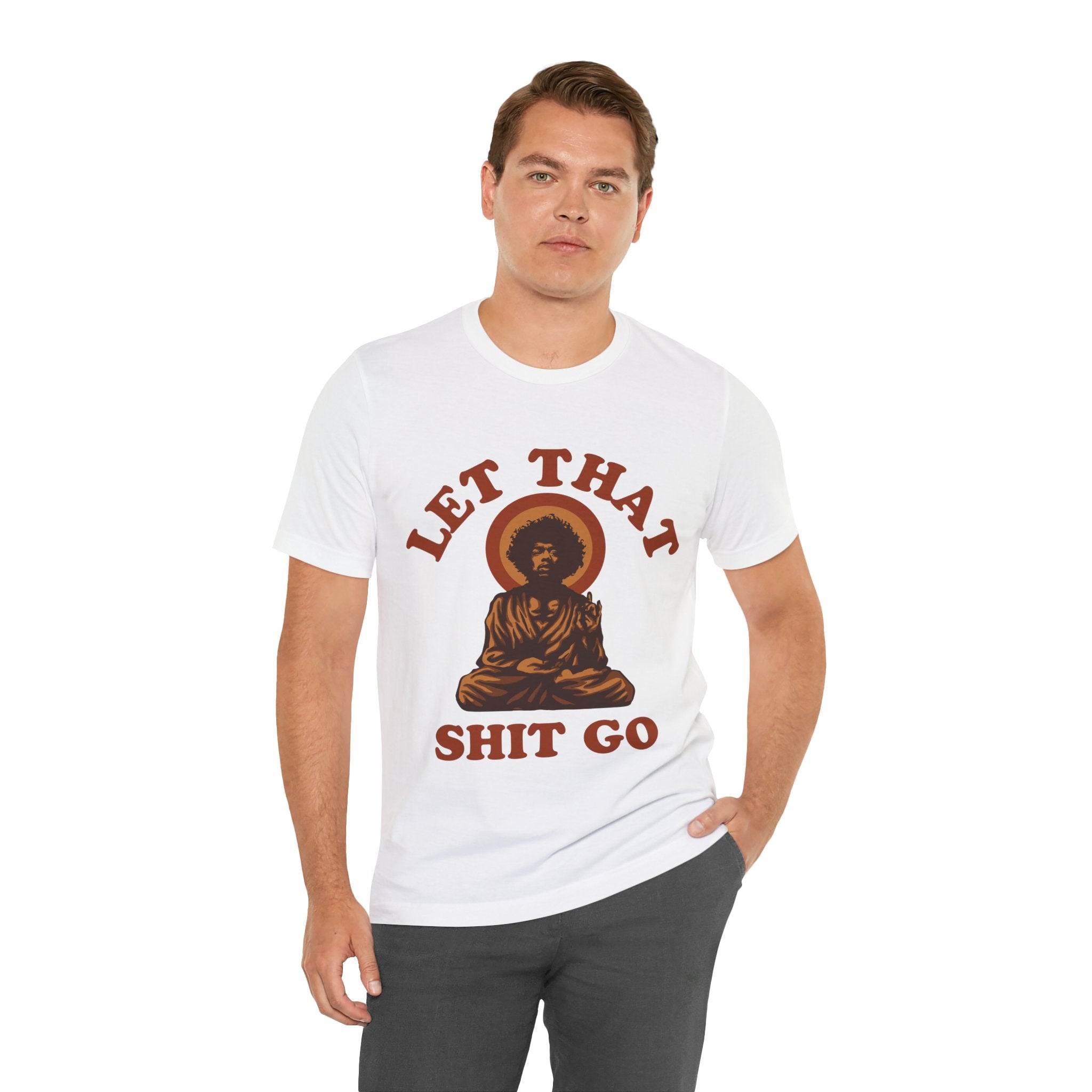 Man wearing a white Let That Shit Go T-Shirt with a Buddha graphic, standing against a plain background.