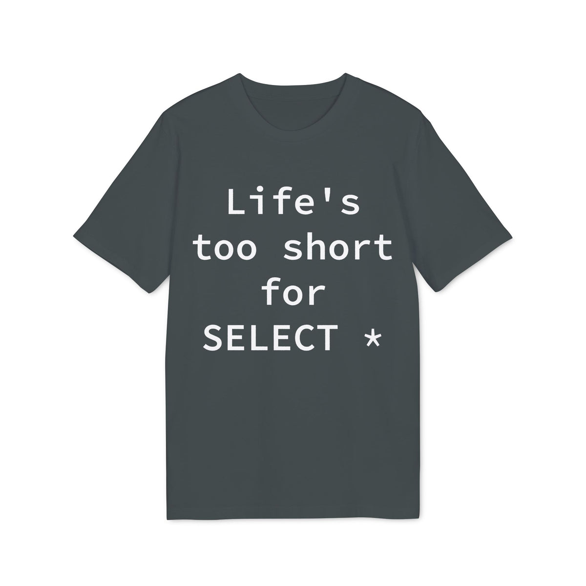 Life's Too Short for SELECT * Organic Tee