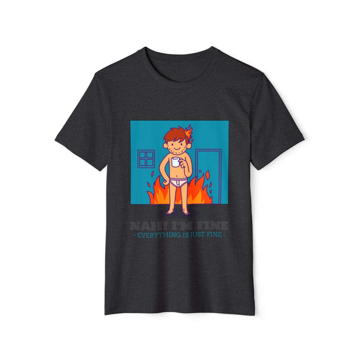 Nah, I'm Fine, Everything Is Just Fine Recycled Organic Tee