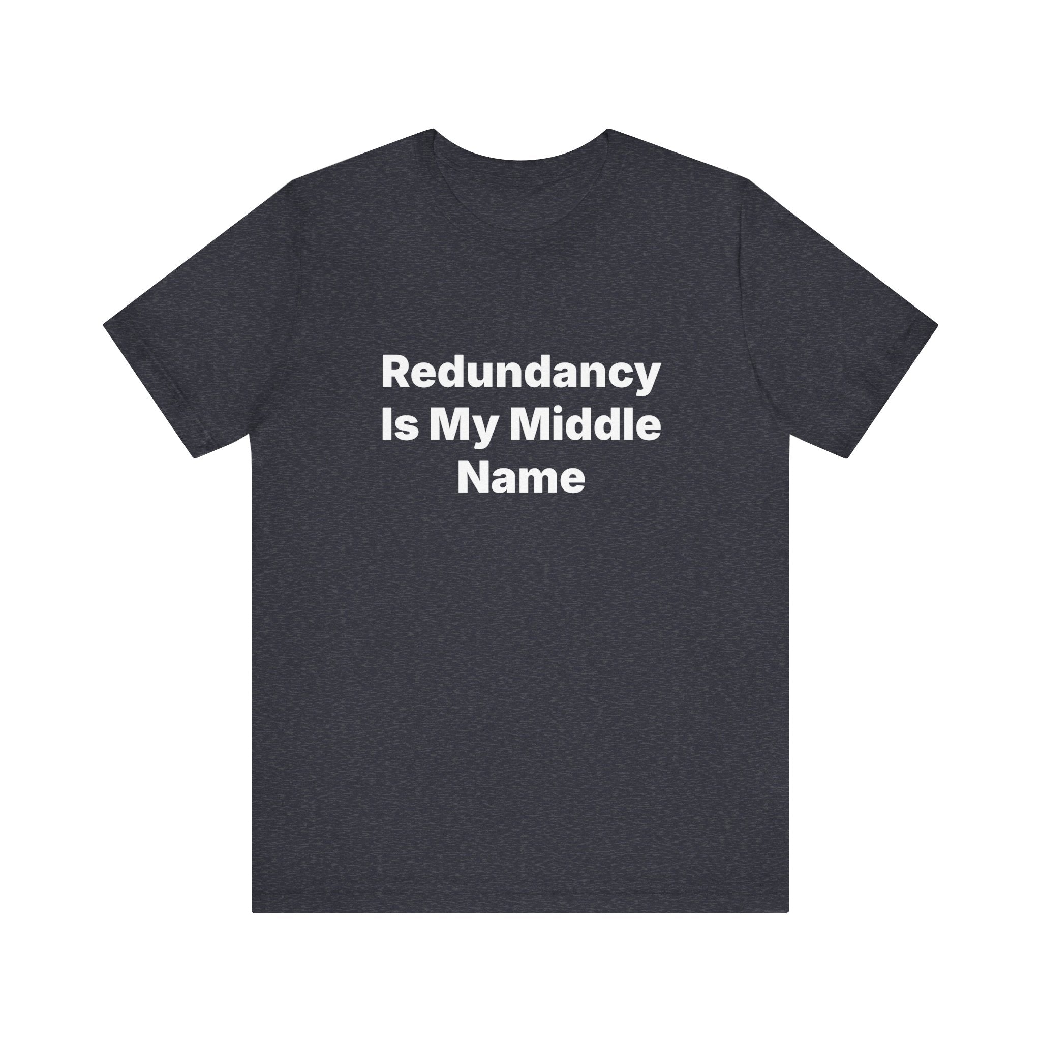 Redundancy Is My Middle Name - T-Shirt