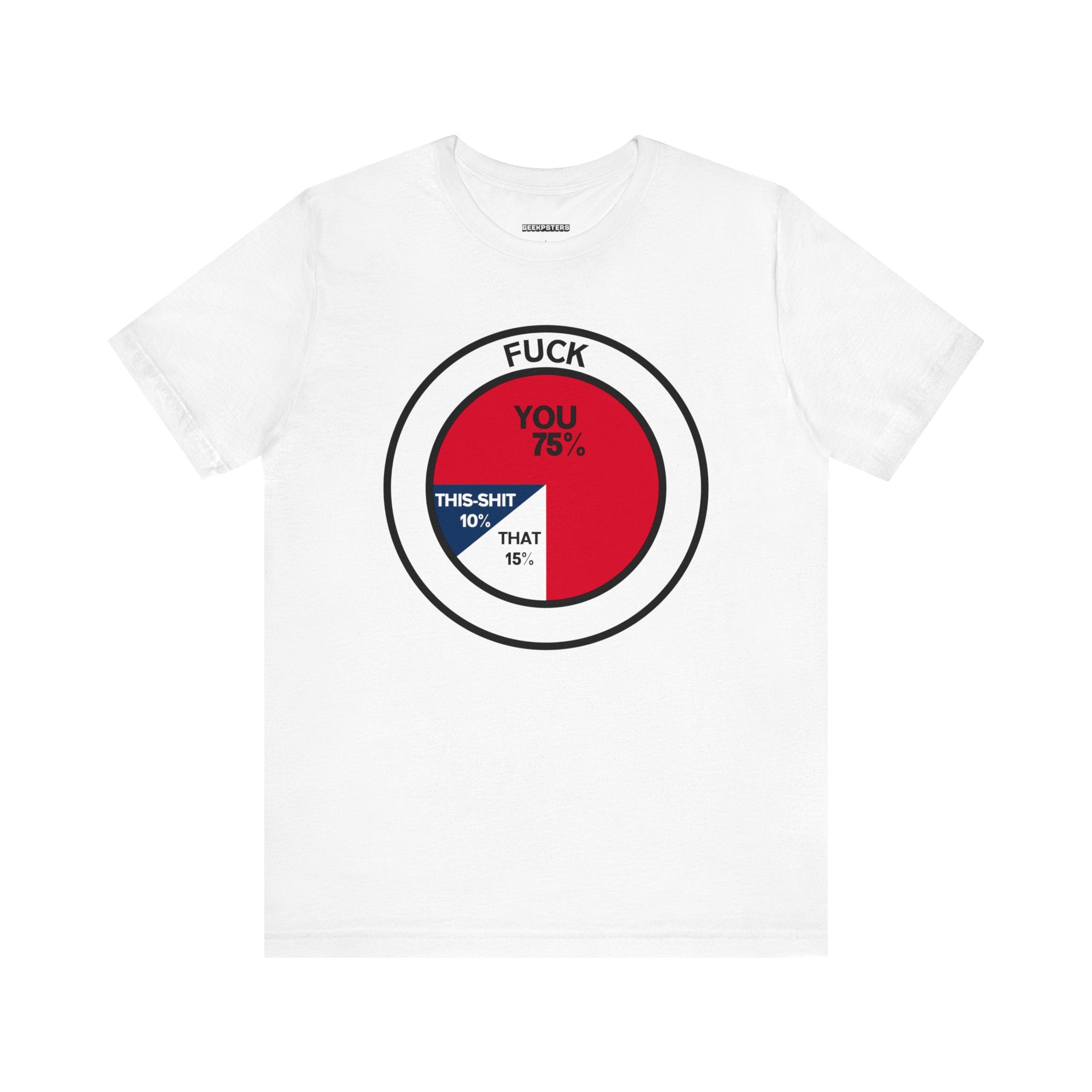 White T-shirt featuring a humorous geeky pie chart design. The chart includes labeled sections: "YOU 75%," "THAT 15%," and "THIS SHIT 10%," with the bold title "FUCK" at the top. Designed for fans of statistics, this True Statistic T-Shirt offers a striking statement in red and blue segments.