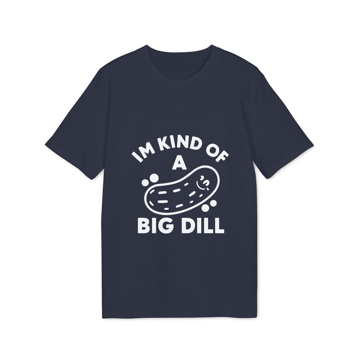 I'm Kind of a Big Dill Organic Tee