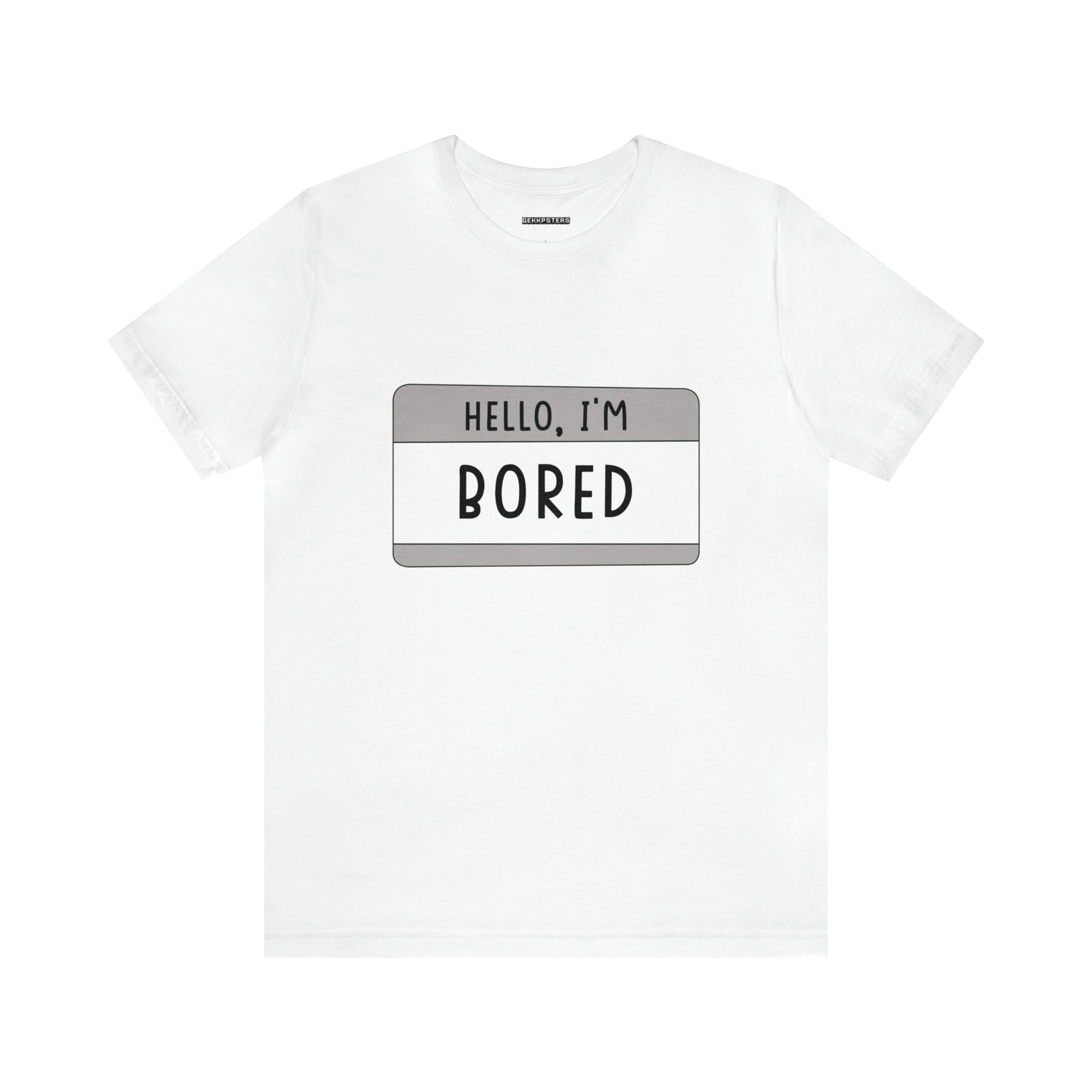 Feeling bored? Pick up this Hello, I'm Board T-Shirt and add a little fun to your day!