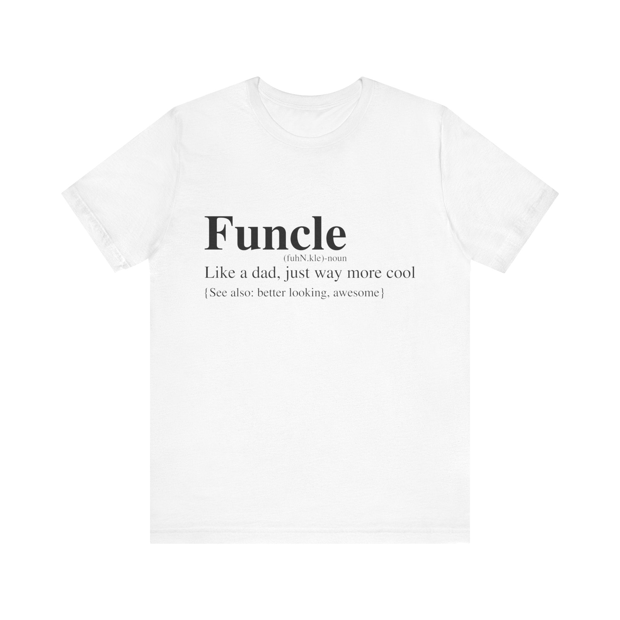 Unisex Funcle T-Shirt with "funcle" and the definition "like a dad, just way more cool (see also: better looking, awesome)" printed in black text on the front.