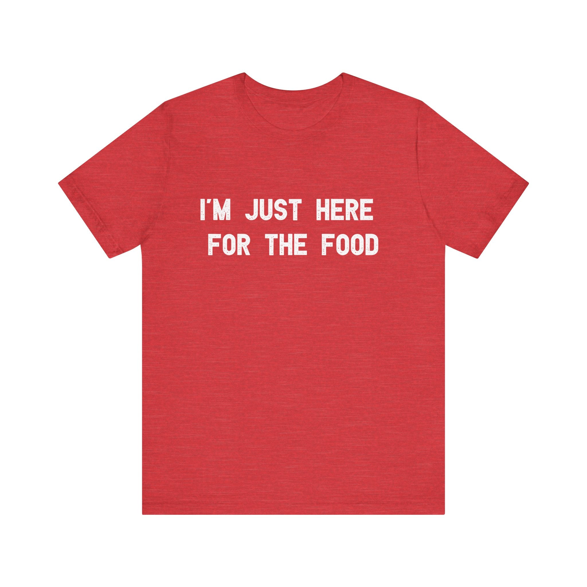 I'm Just Here For The Food - T-Shirt