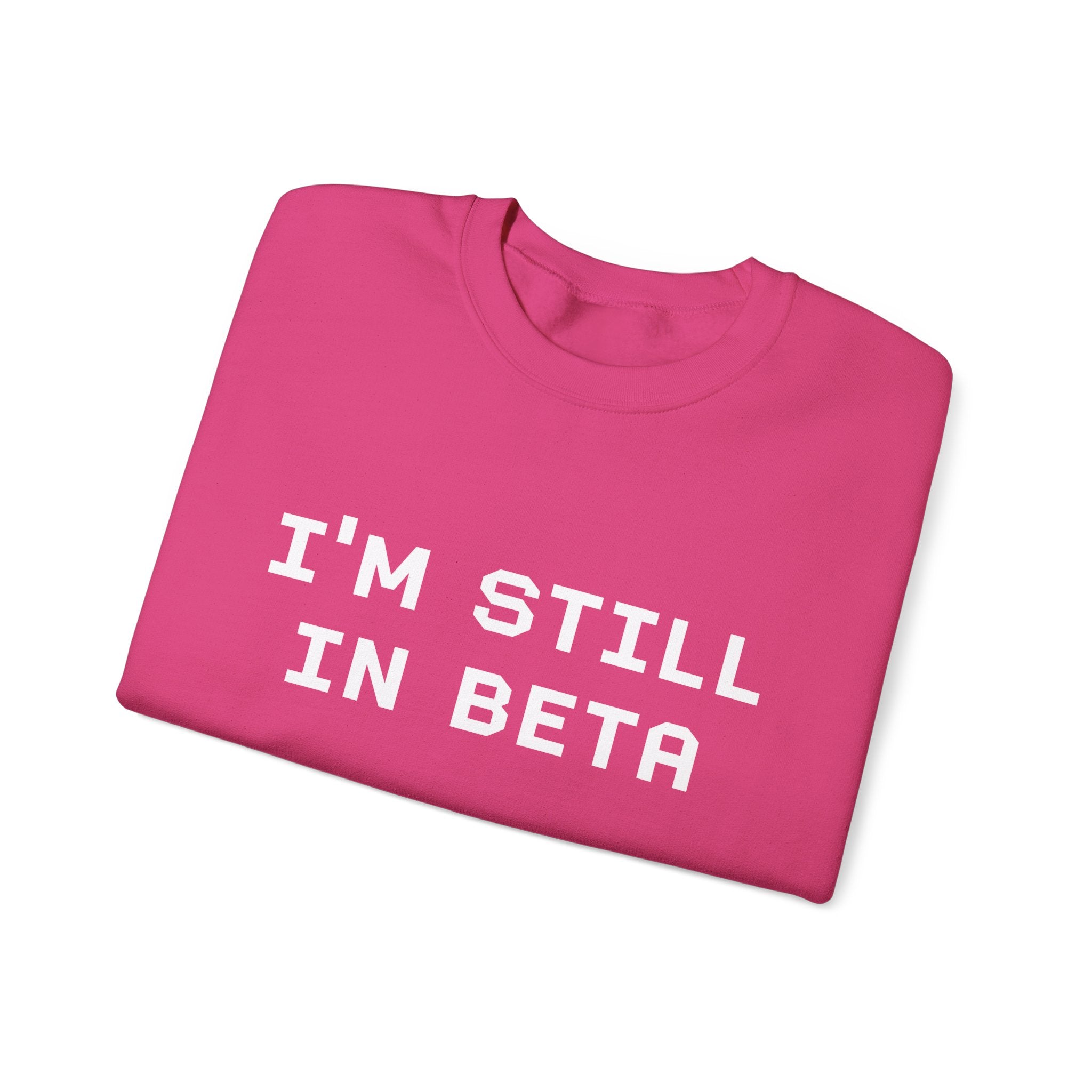 IM STILL IN BETA -  Sweatshirt