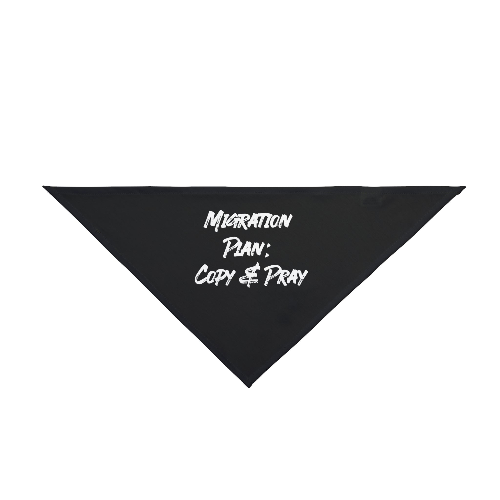 Introducing the "Migration Plan Copy and Pray" pet bandana, crafted from black polyester and adorned with playful white lettering.