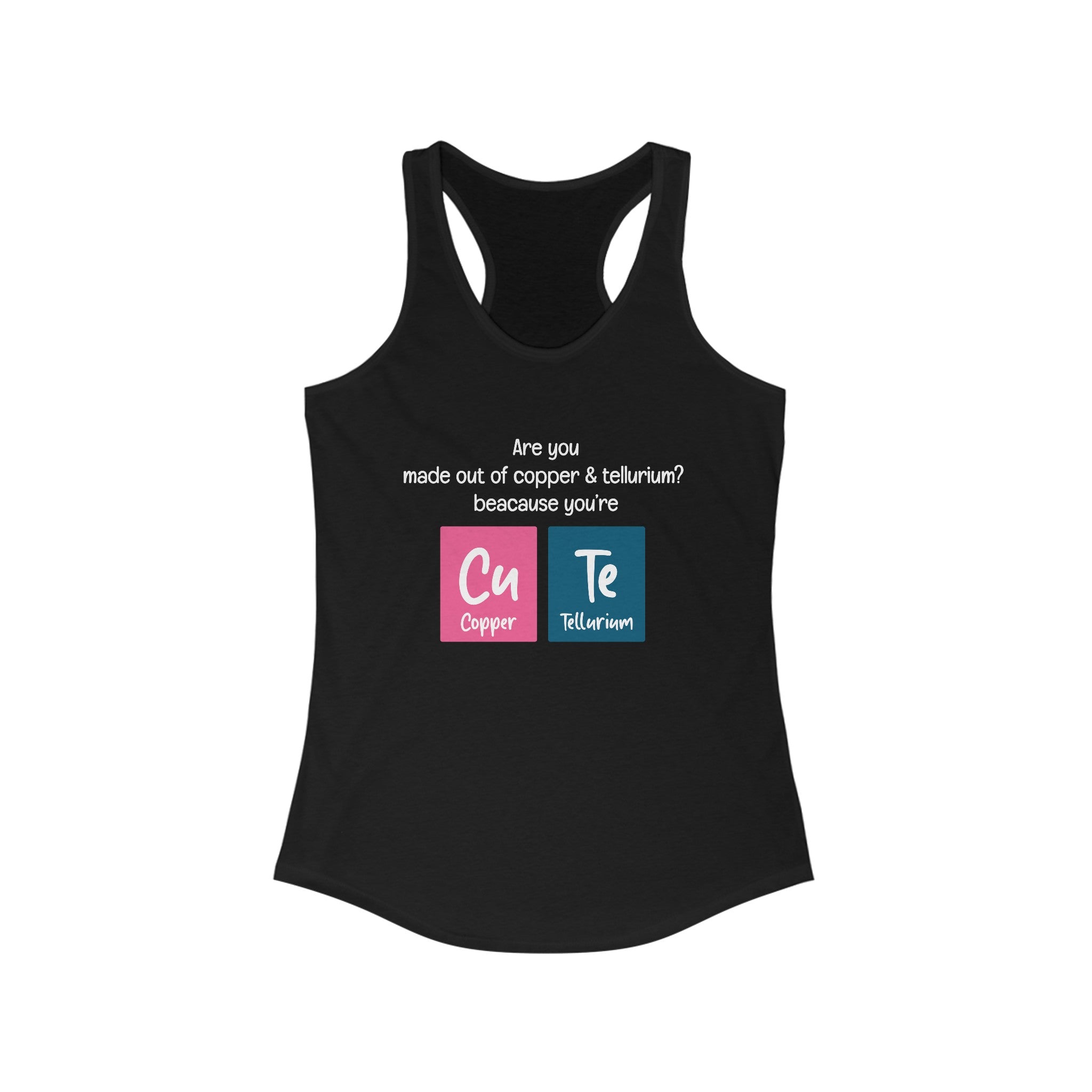 Cu-Te - Women's Racerback Tank with cute designs featuring the text "Are you made out of copper & tellurium? because you're Cu Te," alongside periodic table elements for copper (Cu) and tellurium (Te). Perfect for an active lifestyle.