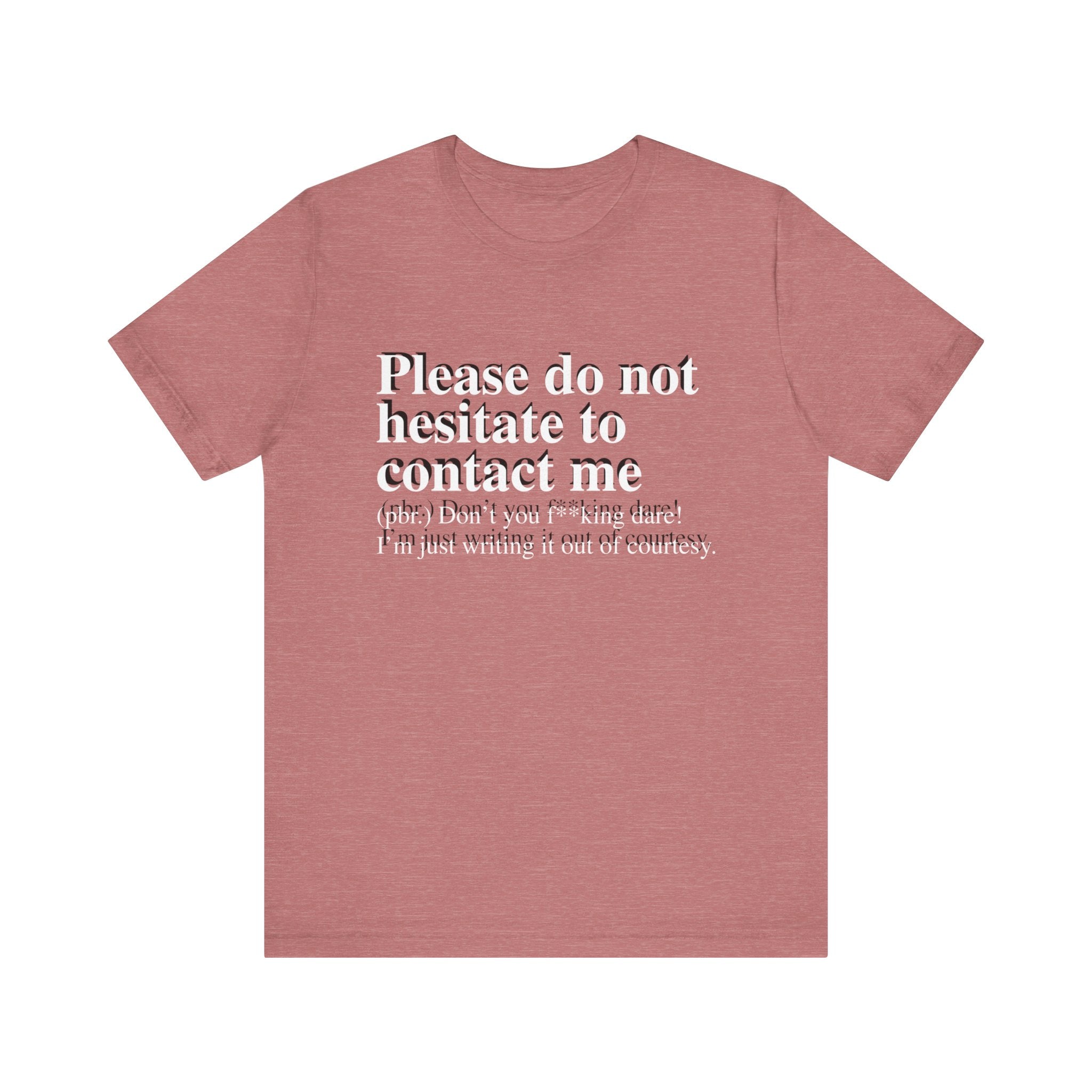 A heather red unisex jersey tee with text that reads, "Please Do Not Hesitate to Contact Me" (pfft, don't you even dare! I'm just writing it out of courtesy).