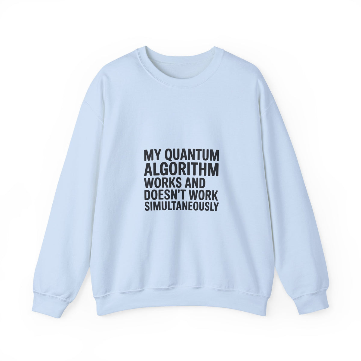 My Quantum Algorithm Works and Doesn't Work Simultaneously Sweatshirt
