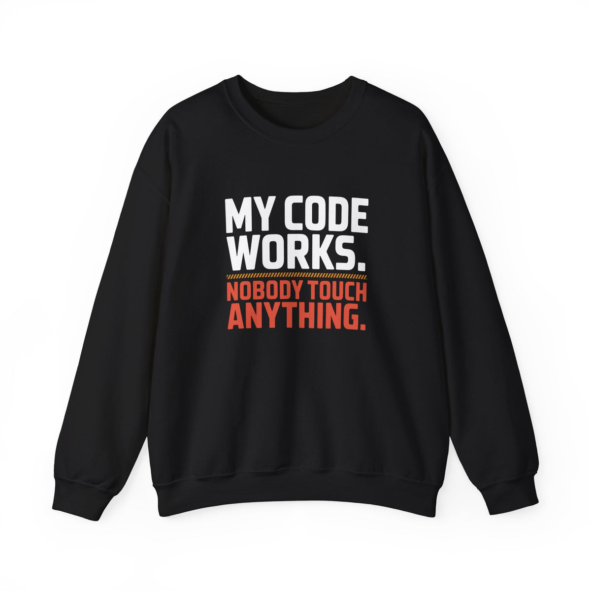 My Code Works, Nobody Touch Anything Sweatshirt