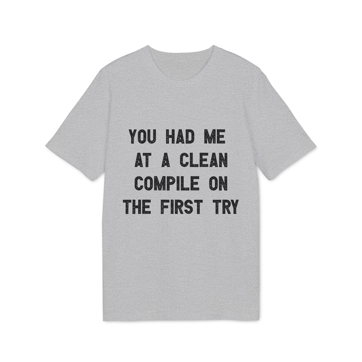 You Had Me at a Clean Compile on the First Try Organic Tee