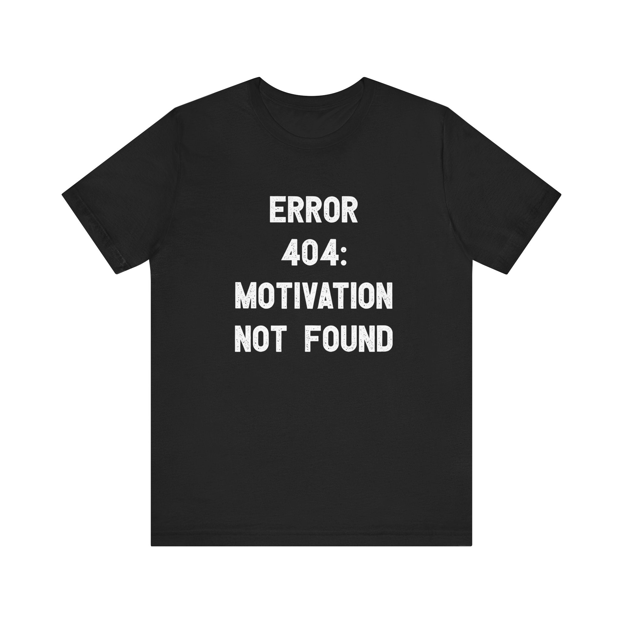 Error 404: Motivation not found - T-Shirt with white text reading "ERROR 404: MOTIVATION NOT FOUND." This comfortable cotton shirt combines humor and style, perfect for casual days.
