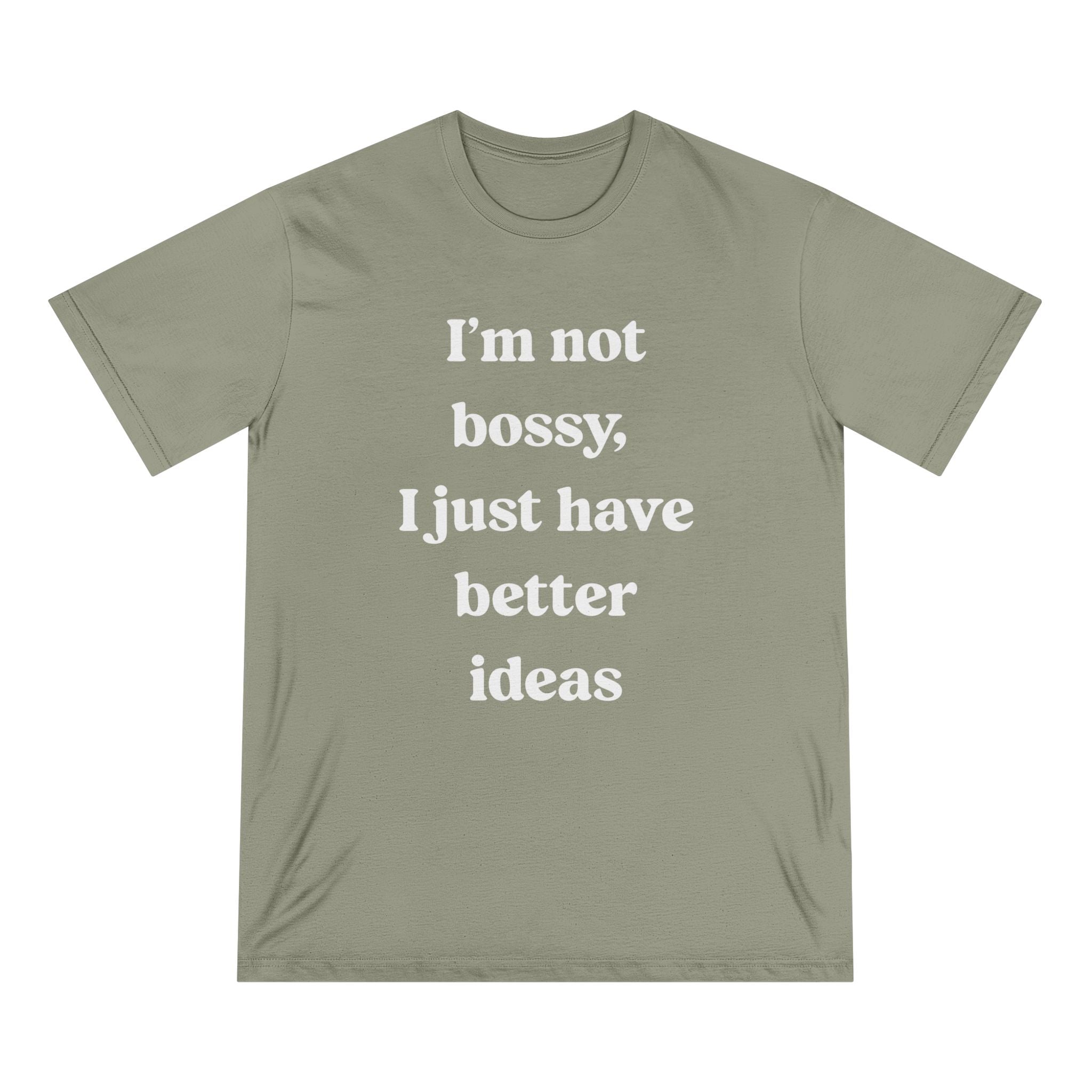 I'm Not Bossy I Just Have Better Ideas - Organic T-shirt