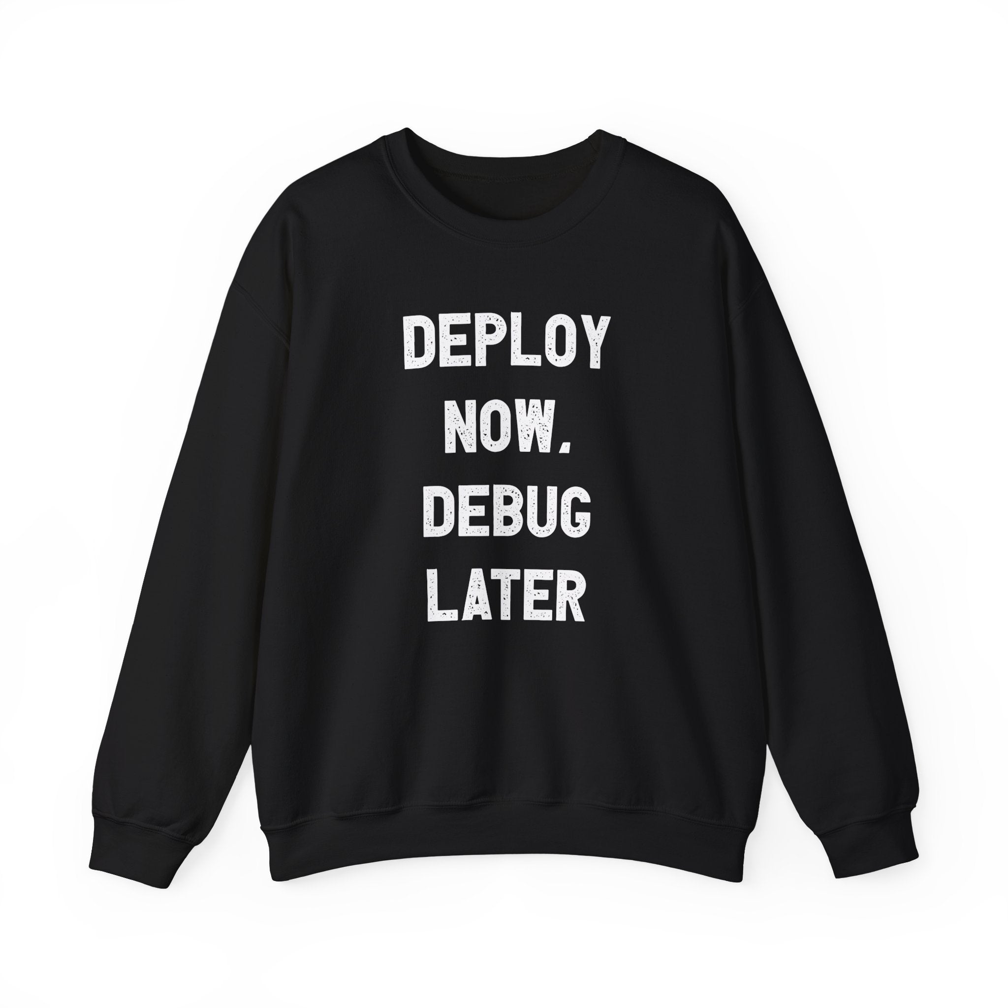 Deploy Now, Debug Later -  Sweatshirt