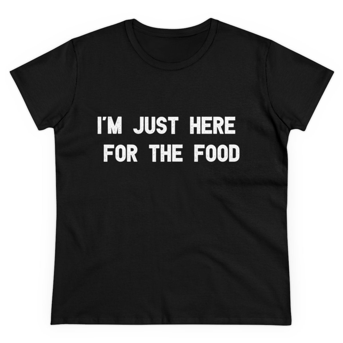 I'm Just Here For The Food - Women's Tee