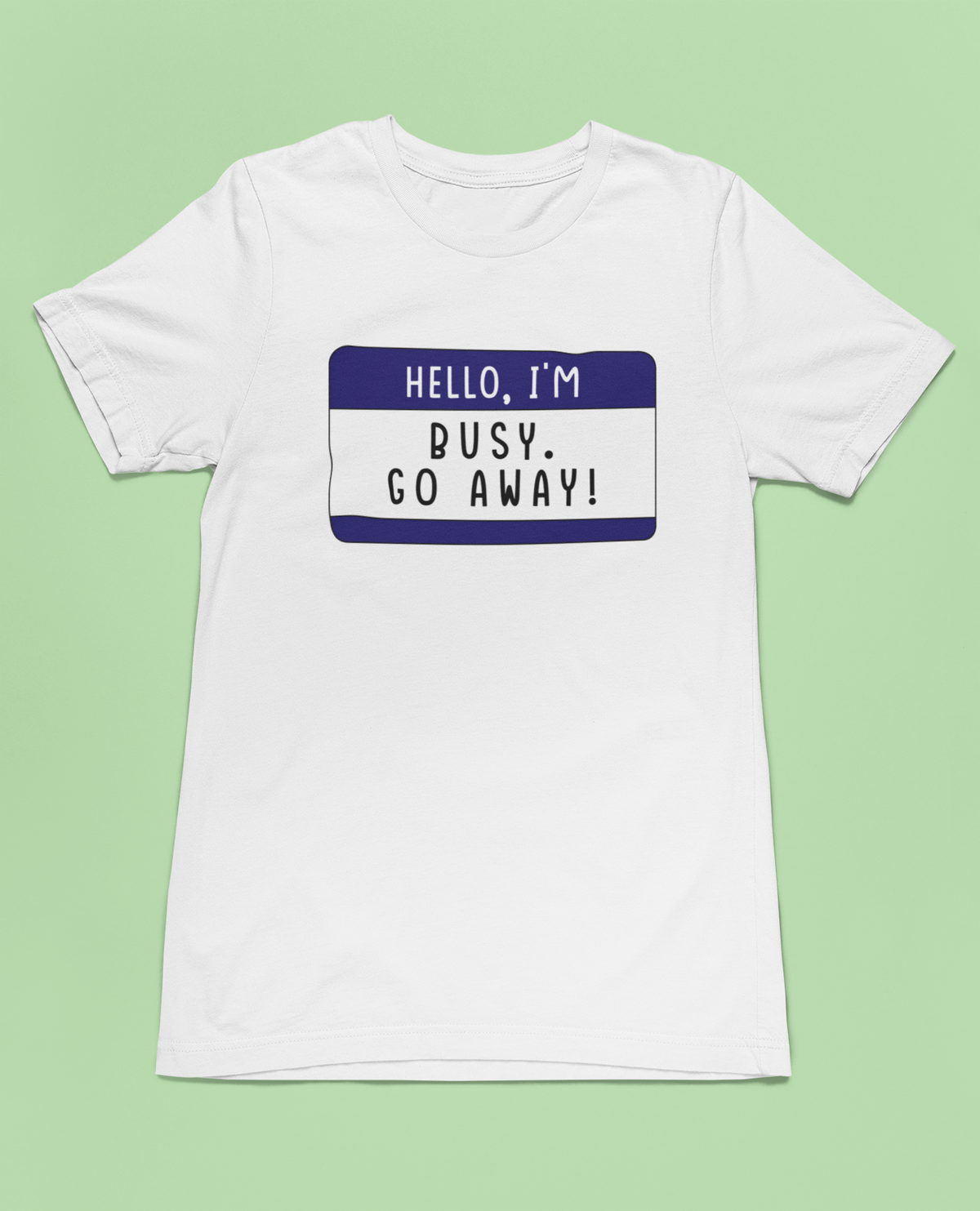 Hello I'm Busy Go Away T print tee front view